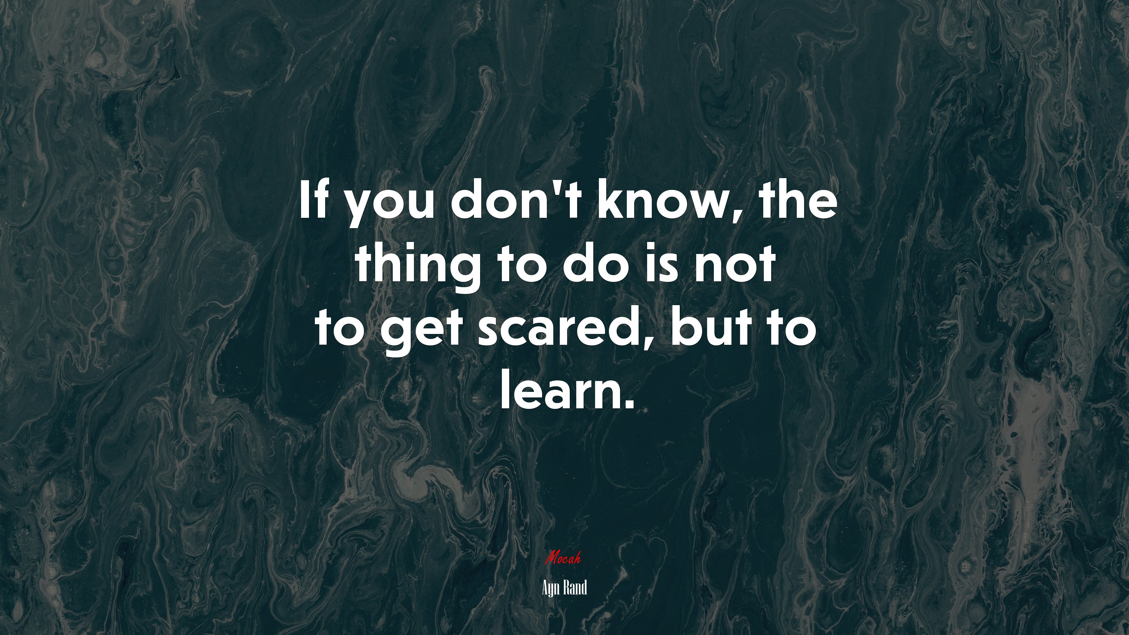 If you don’t know, the thing to do is not to get scared, but to learn. | Ayn Rand quote HD Wallpaper