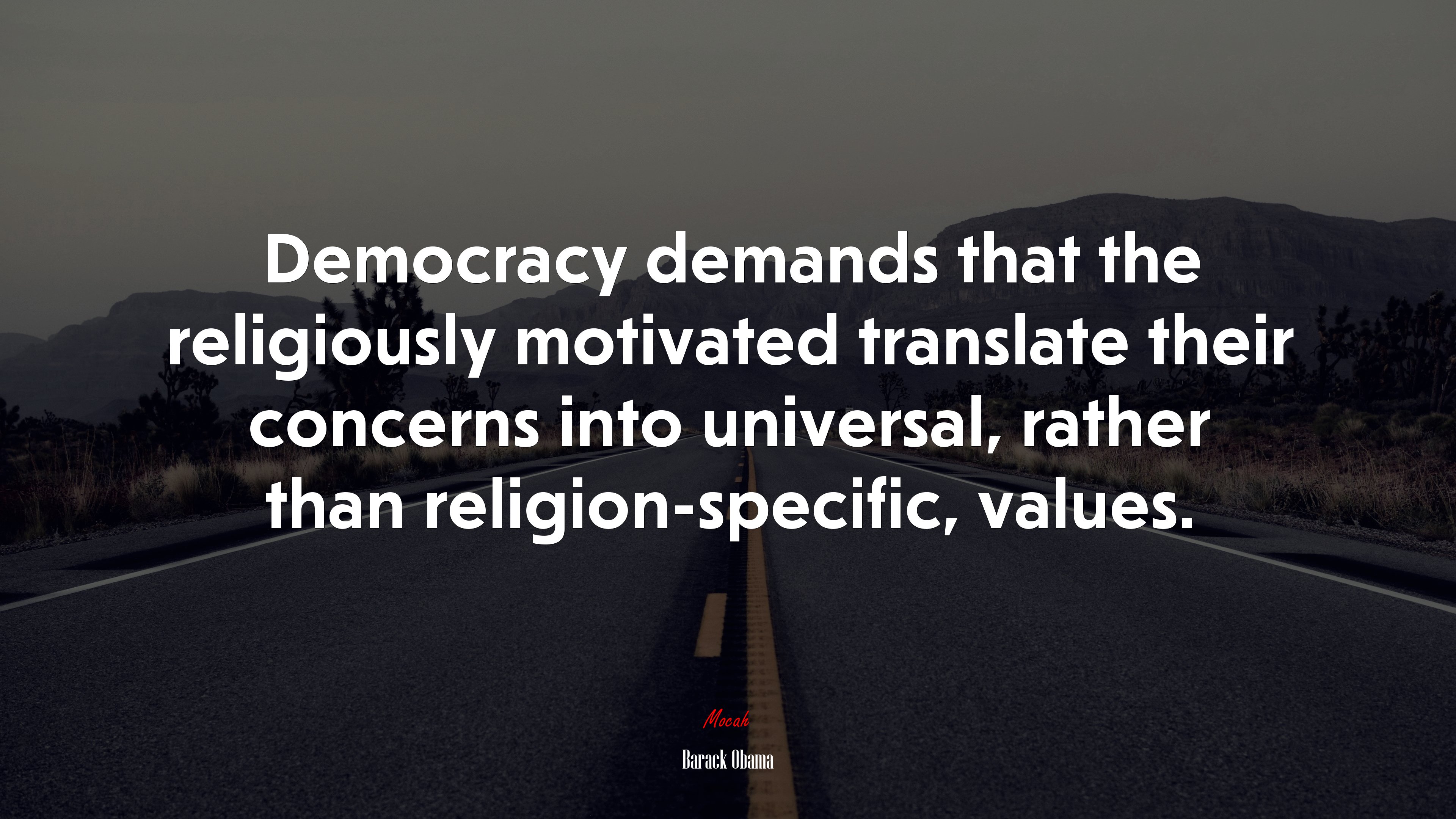 Democracy demands that the religiously motivated translate their concerns into universal, rather than religion-specific, values. | Barack Obama quote HD Wallpaper