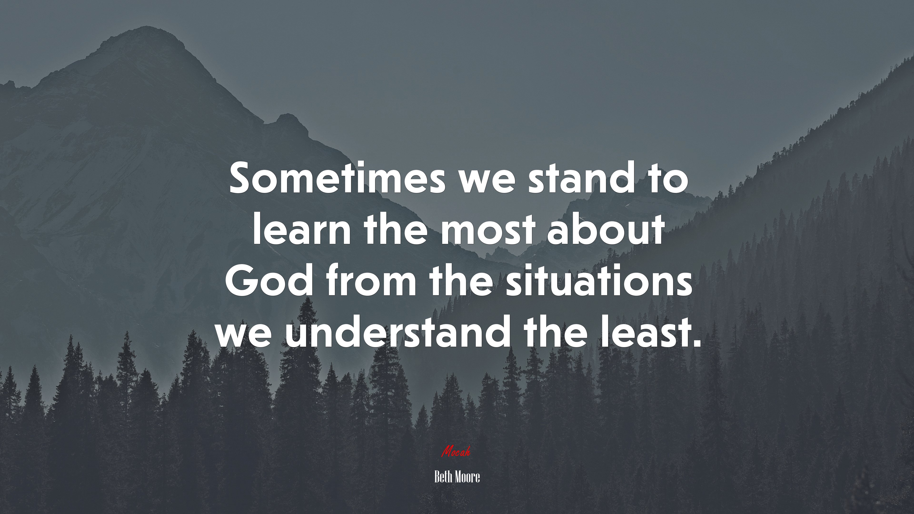 Sometimes we stand to learn the most about God from the situations we understand the least. | Beth Moore quote HD Wallpaper