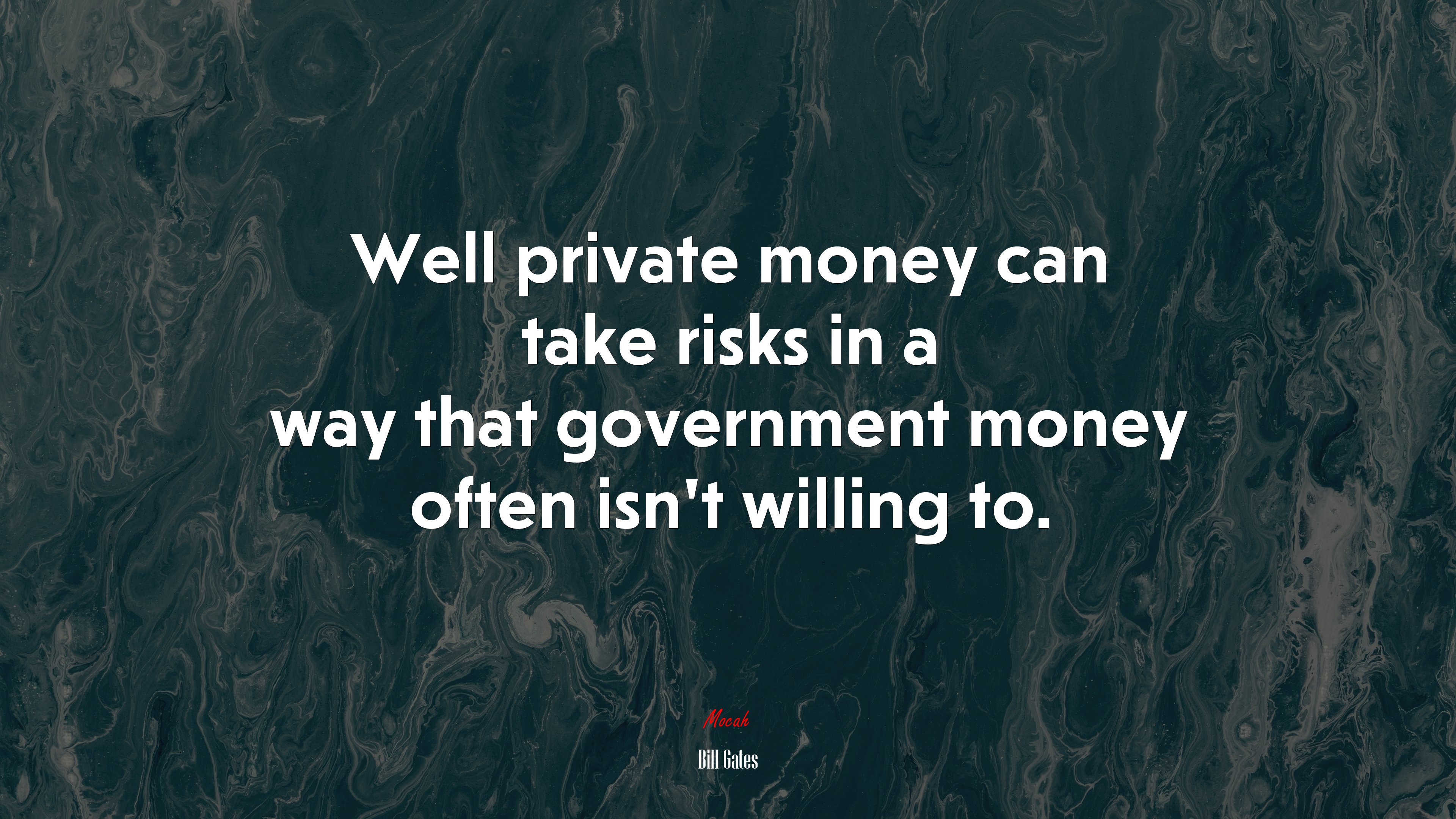 Well private money can take risks in a way that government money often isn’t willing to. | Bill Gates quote HD Wallpaper