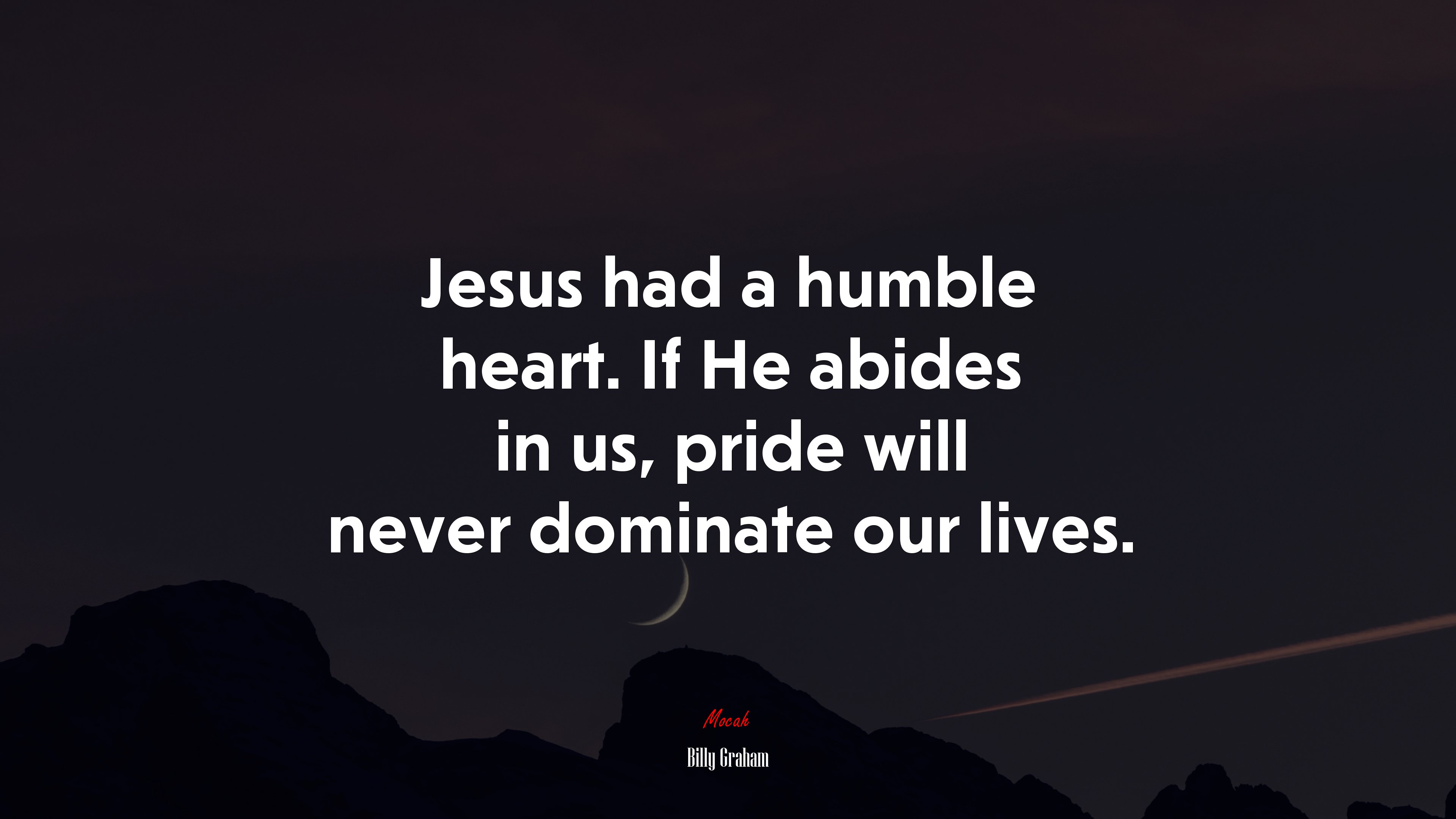 Jesus had a humble heart. If He abides in us, pride will never dominate our lives. | Billy Graham quote HD Wallpaper