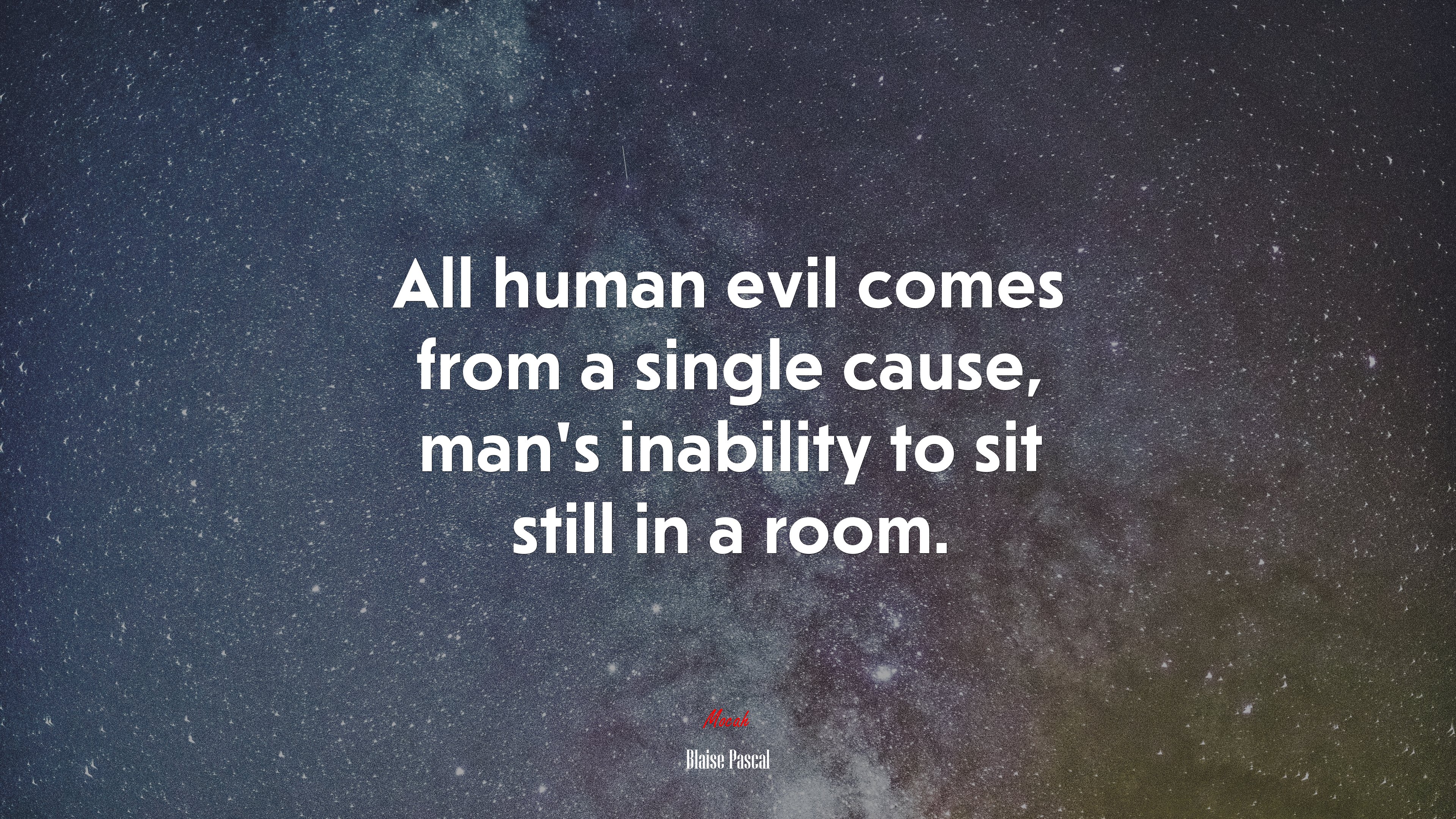 All human evil comes from a single cause, man’s inability to sit still in a room. | Blaise Pascal quote HD Wallpaper