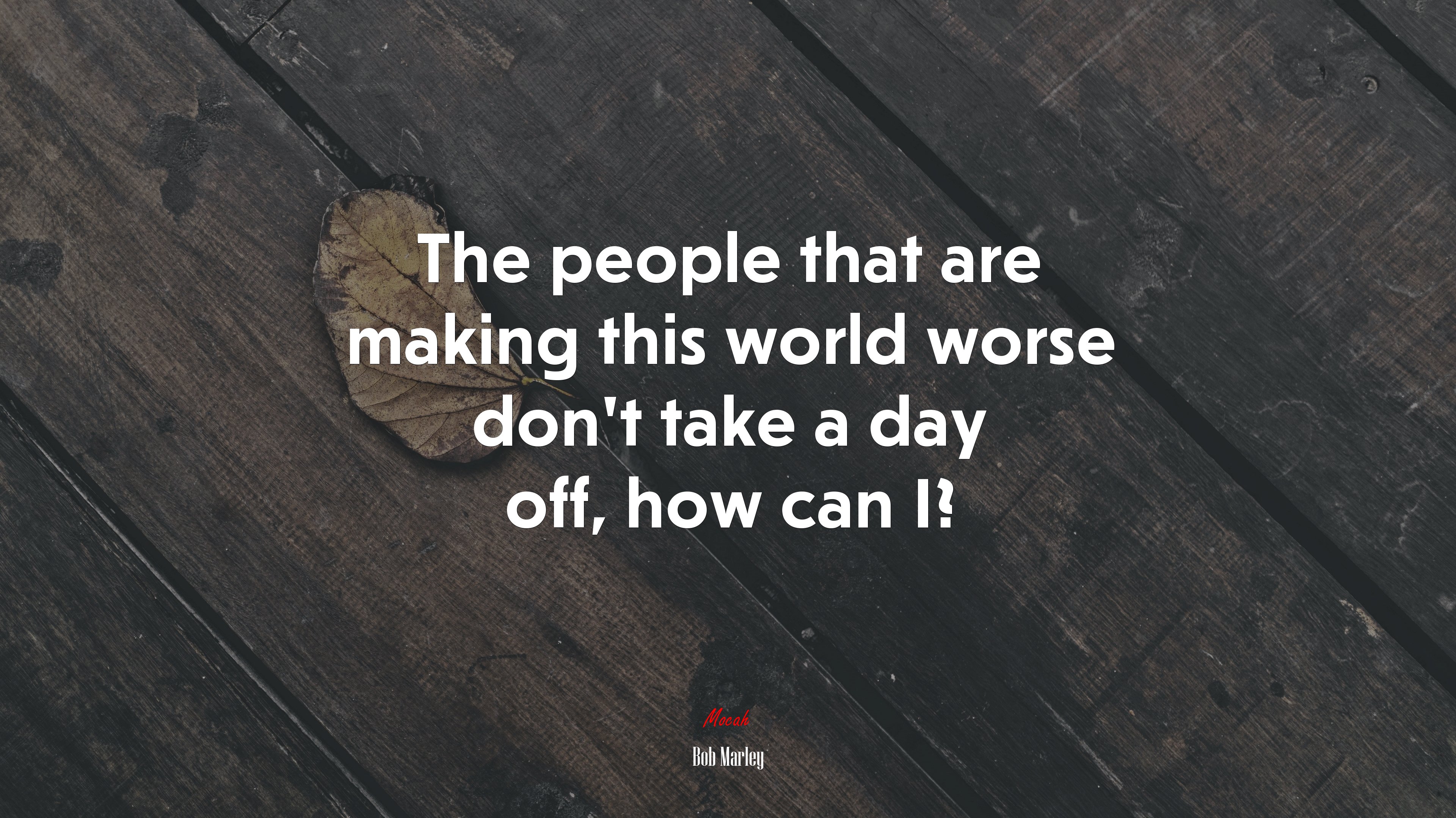 The people that are making this world worse don’t take a day off, how can I? | Bob Marley quote HD Wallpaper