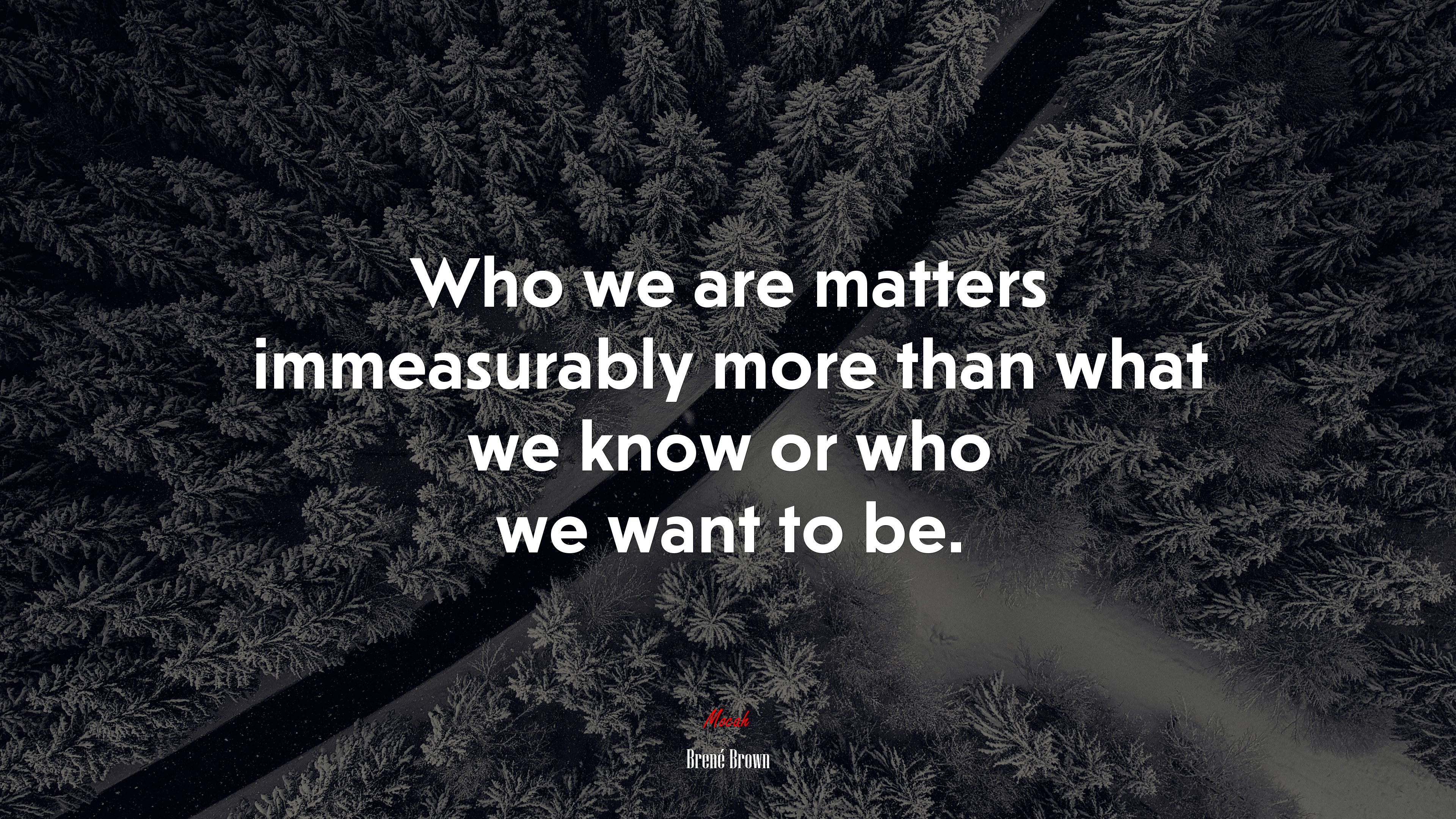 Who we are matters immeasurably more than what we know or who we want to be. | Brené Brown quote HD Wallpaper