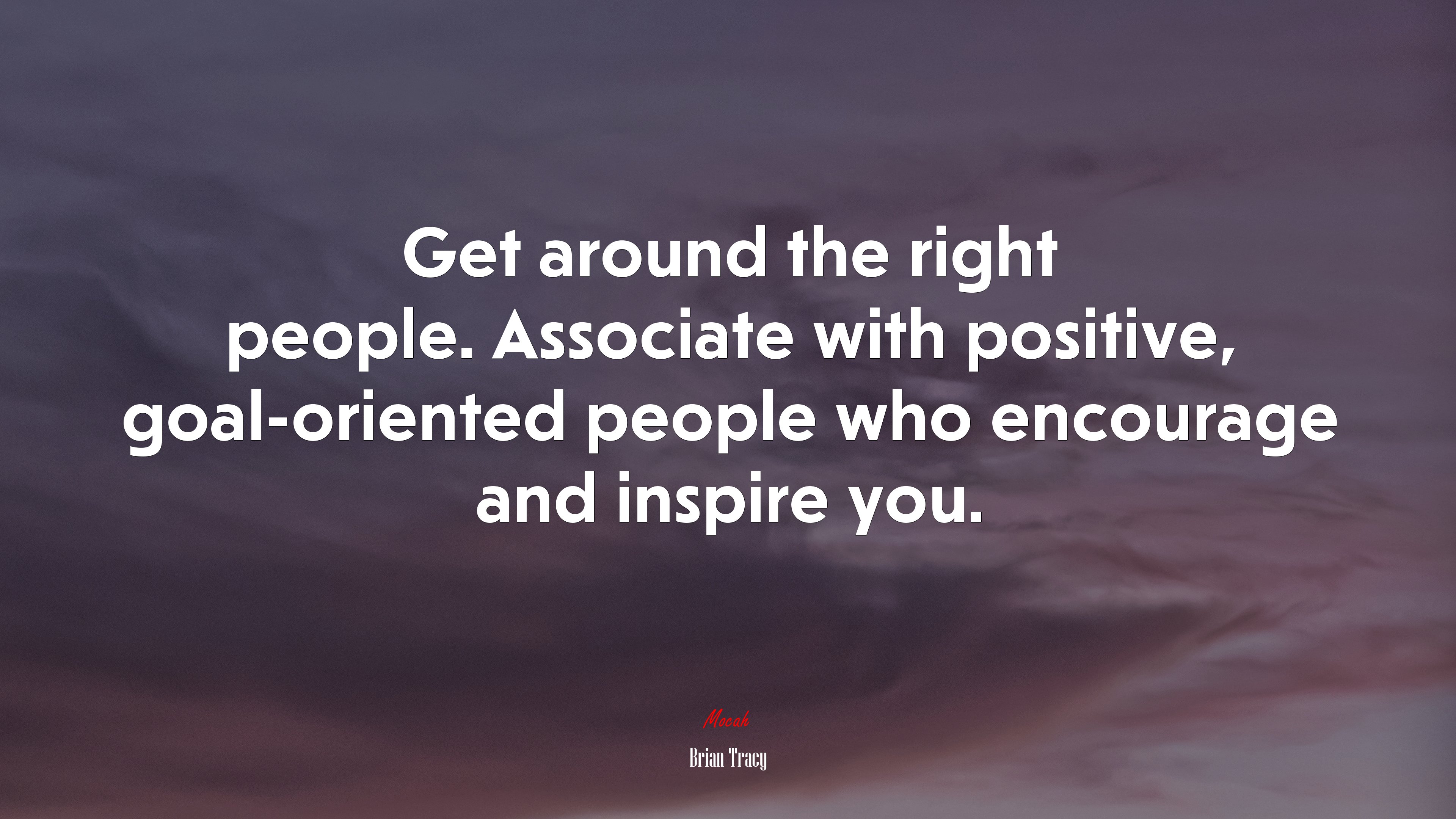 Get around the right people. Associate with positive, goal-oriented people who encourage and inspire you. | Brian Tracy quote HD Wallpaper