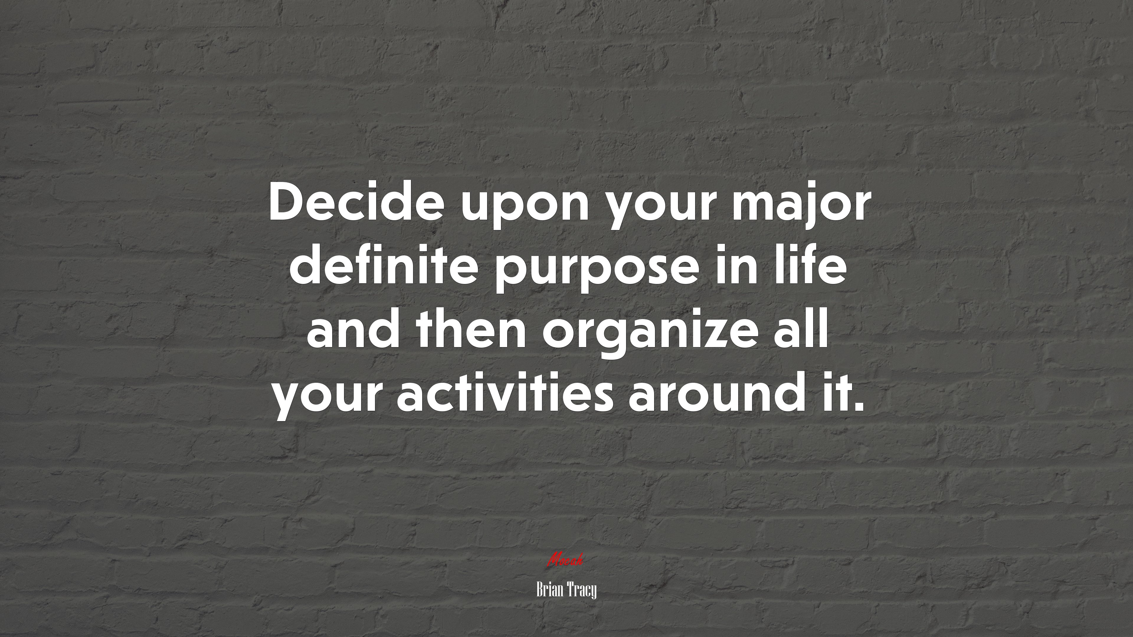 Decide upon your major definite purpose in life and then organize all your activities around it. | Brian Tracy quote HD Wallpaper