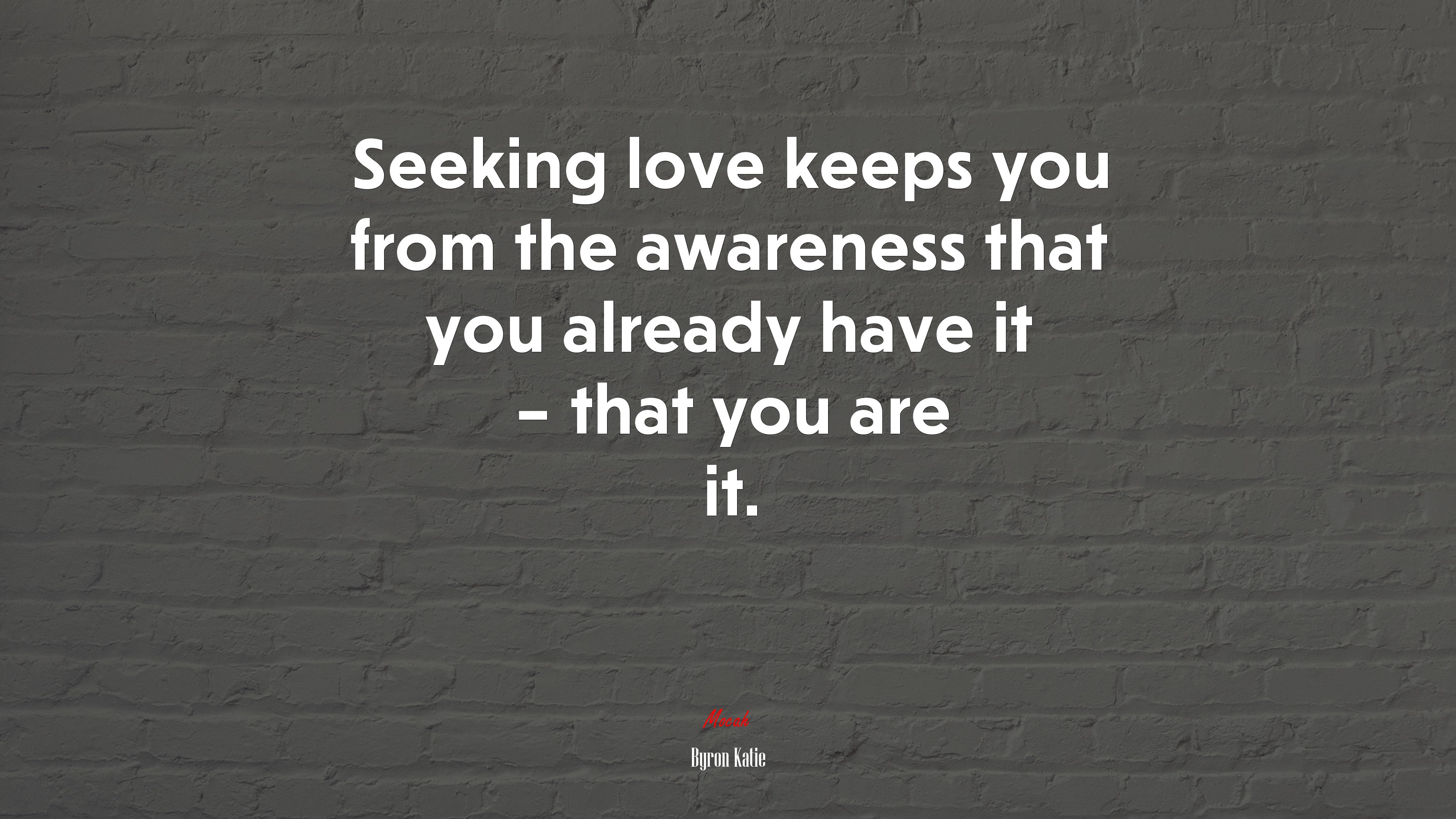 Seeking love keeps you from the awareness that you already have it – that you are it. | Byron Katie quote HD Wallpaper