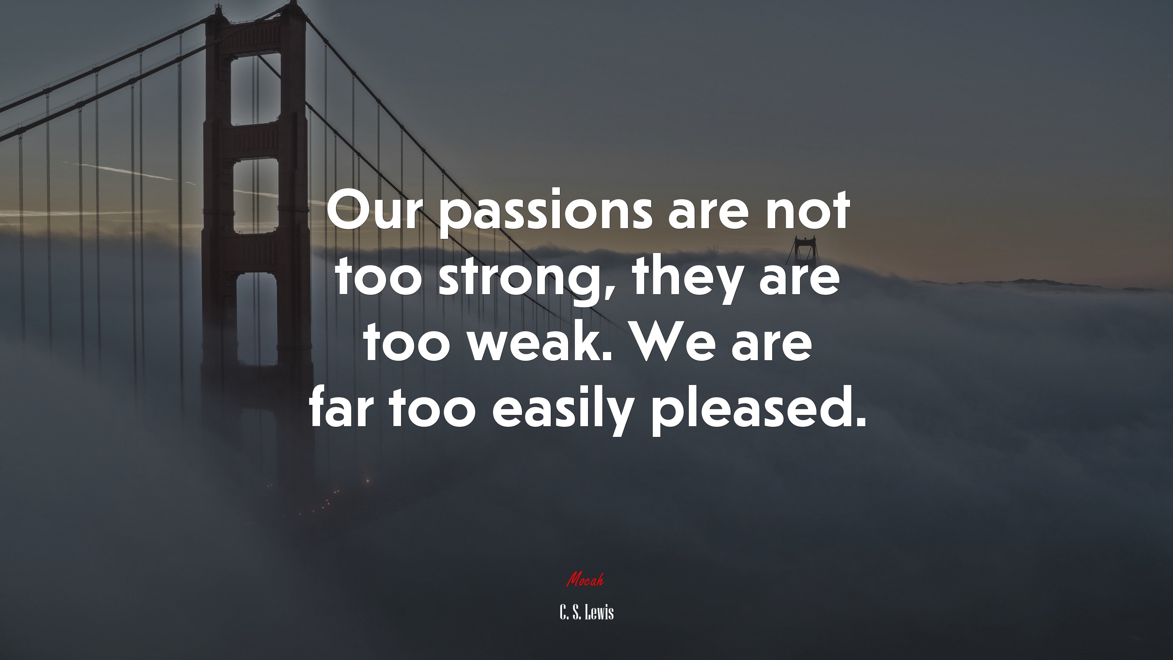 Our passions are not too strong, they are too weak. We are far too easily pleased. | C. S. Lewis quote HD Wallpaper