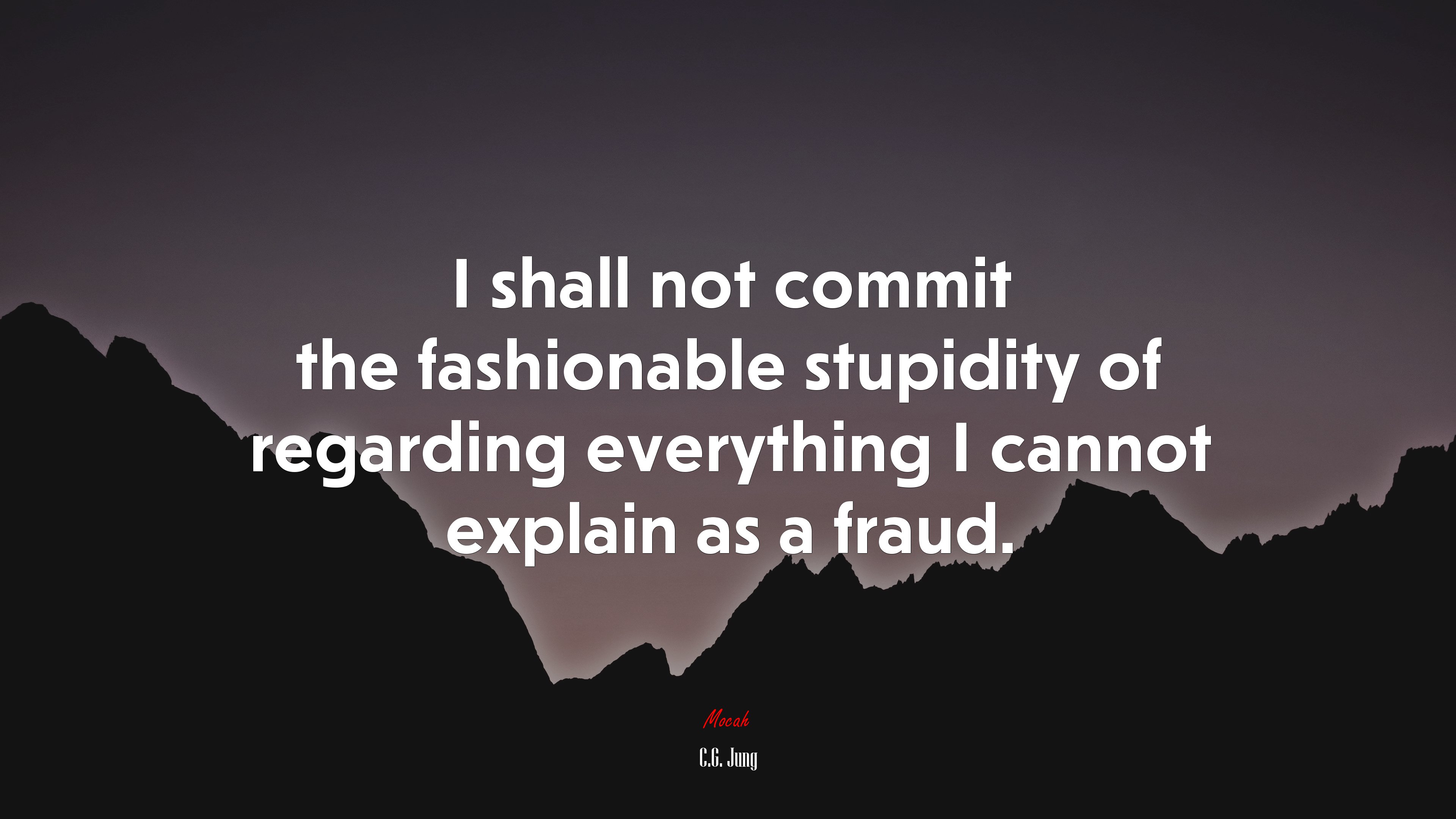 I shall not commit the fashionable stupidity of regarding everything I cannot explain as a fraud. | C.G. Jung quote HD Wallpaper