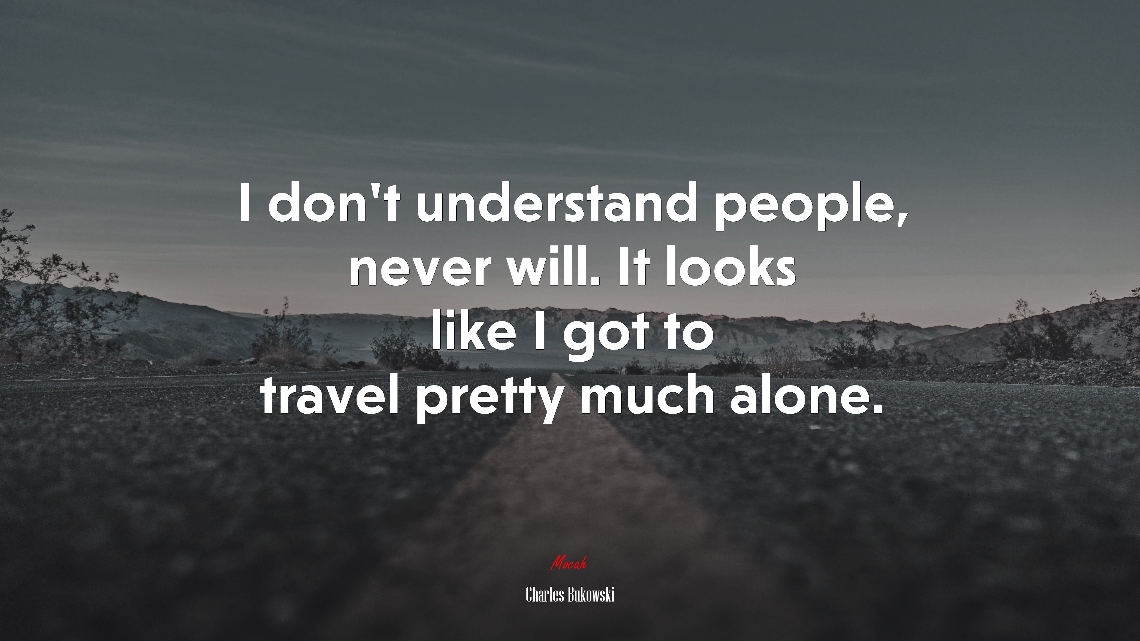 I don’t understand people, never will. It looks like I got to travel pretty much alone. | Charles Bukowski quote HD Wallpaper