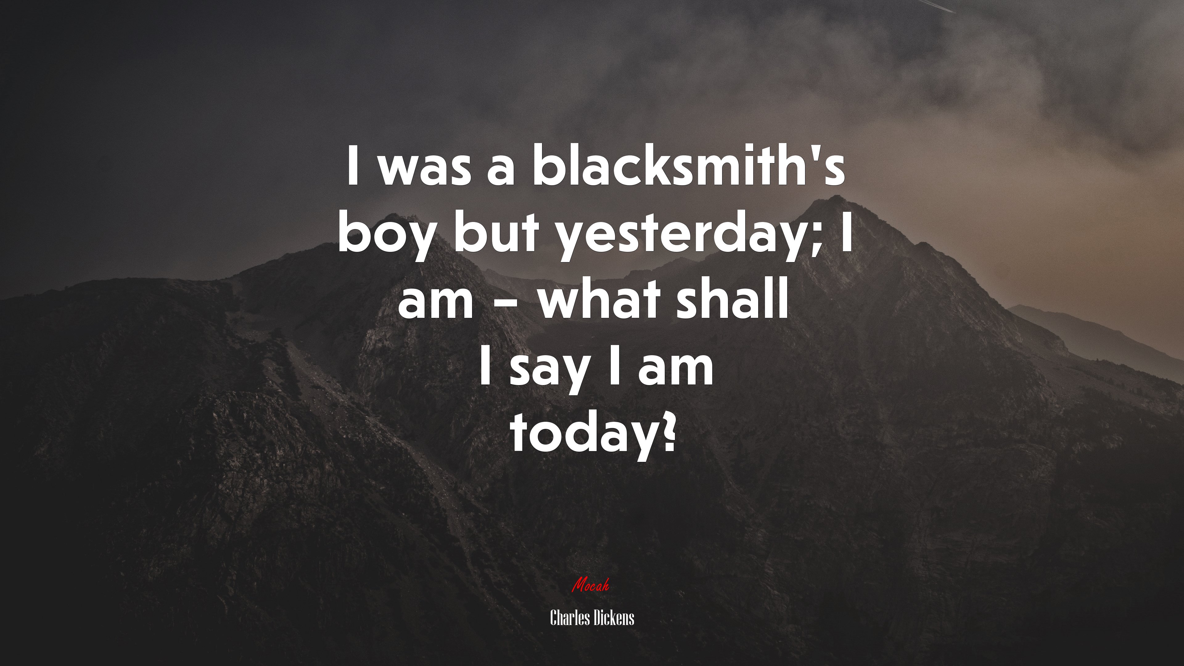 I was a blacksmith’s boy but yesterday; I am – what shall I say I am today? | Charles Dickens quote HD Wallpaper