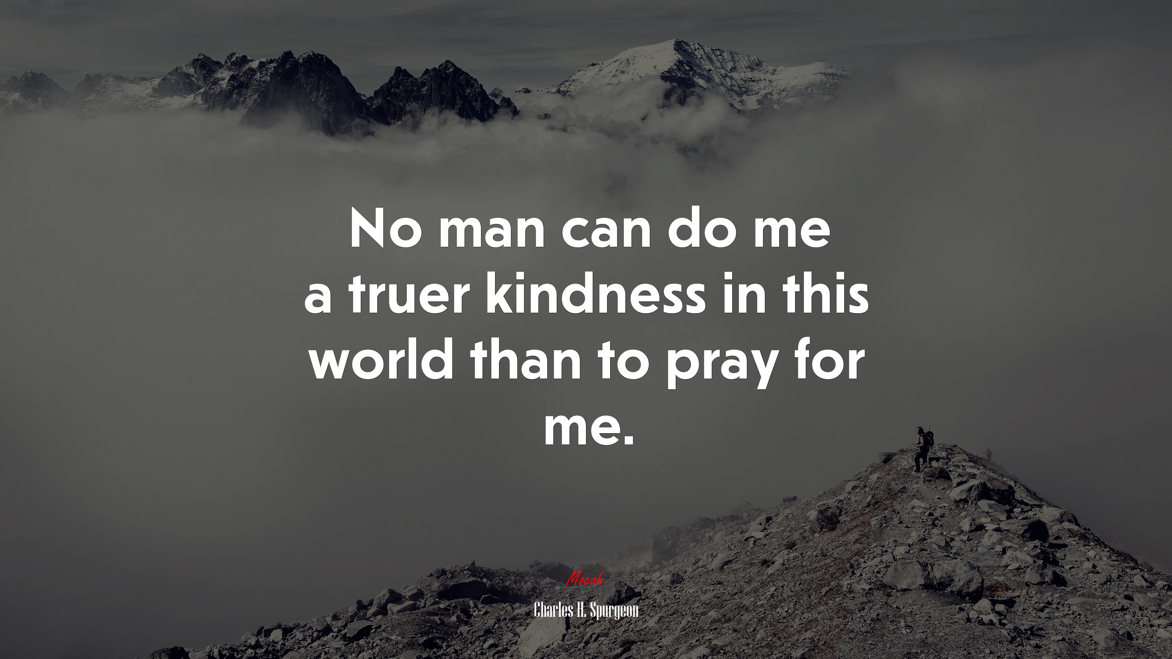No man can do me a truer kindness in this world than to pray for me. | Charles H. Spurgeon quote HD Wallpaper