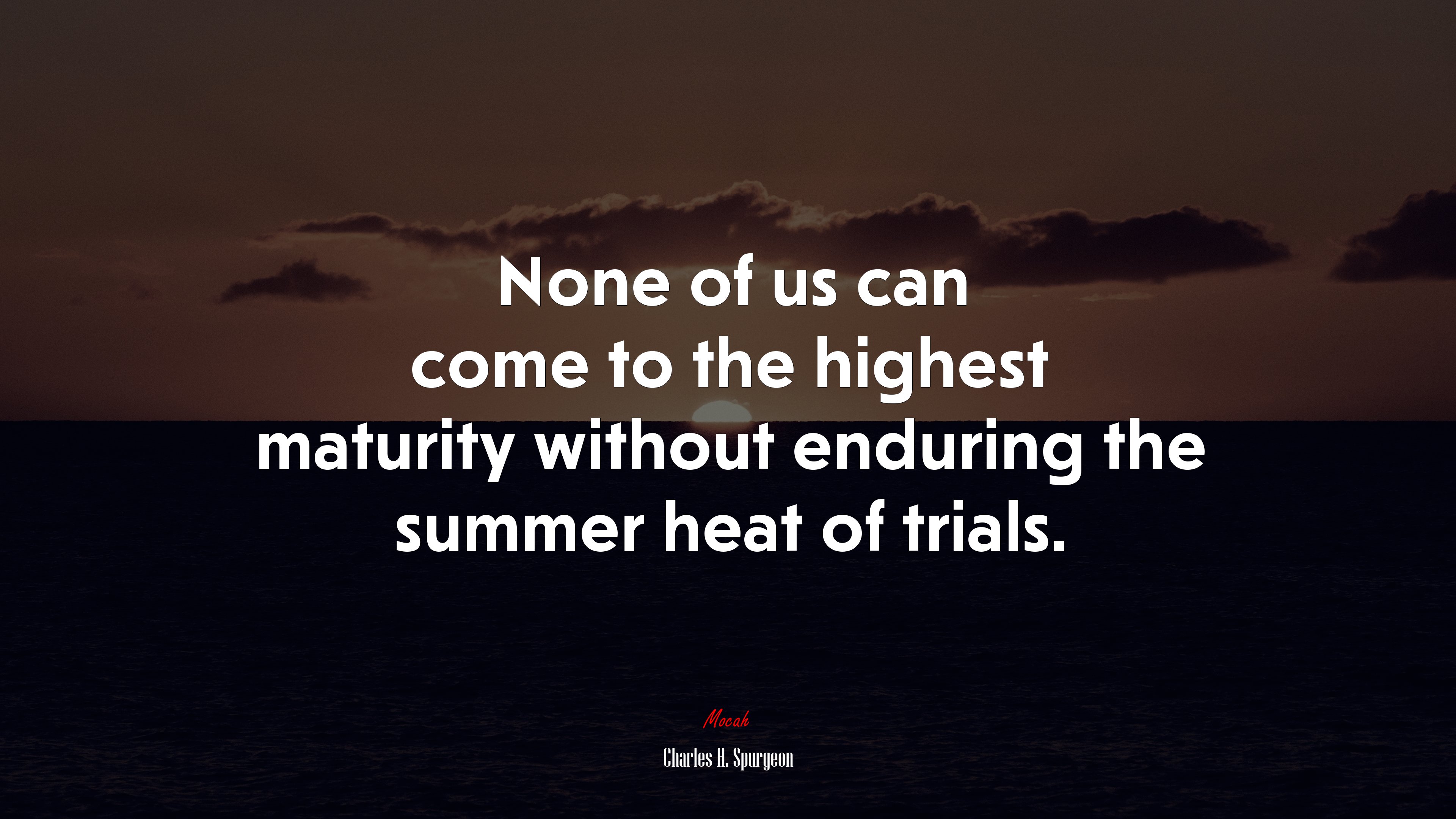 None of us can come to the highest maturity without enduring the summer heat of trials. | Charles H. Spurgeon quote HD Wallpaper