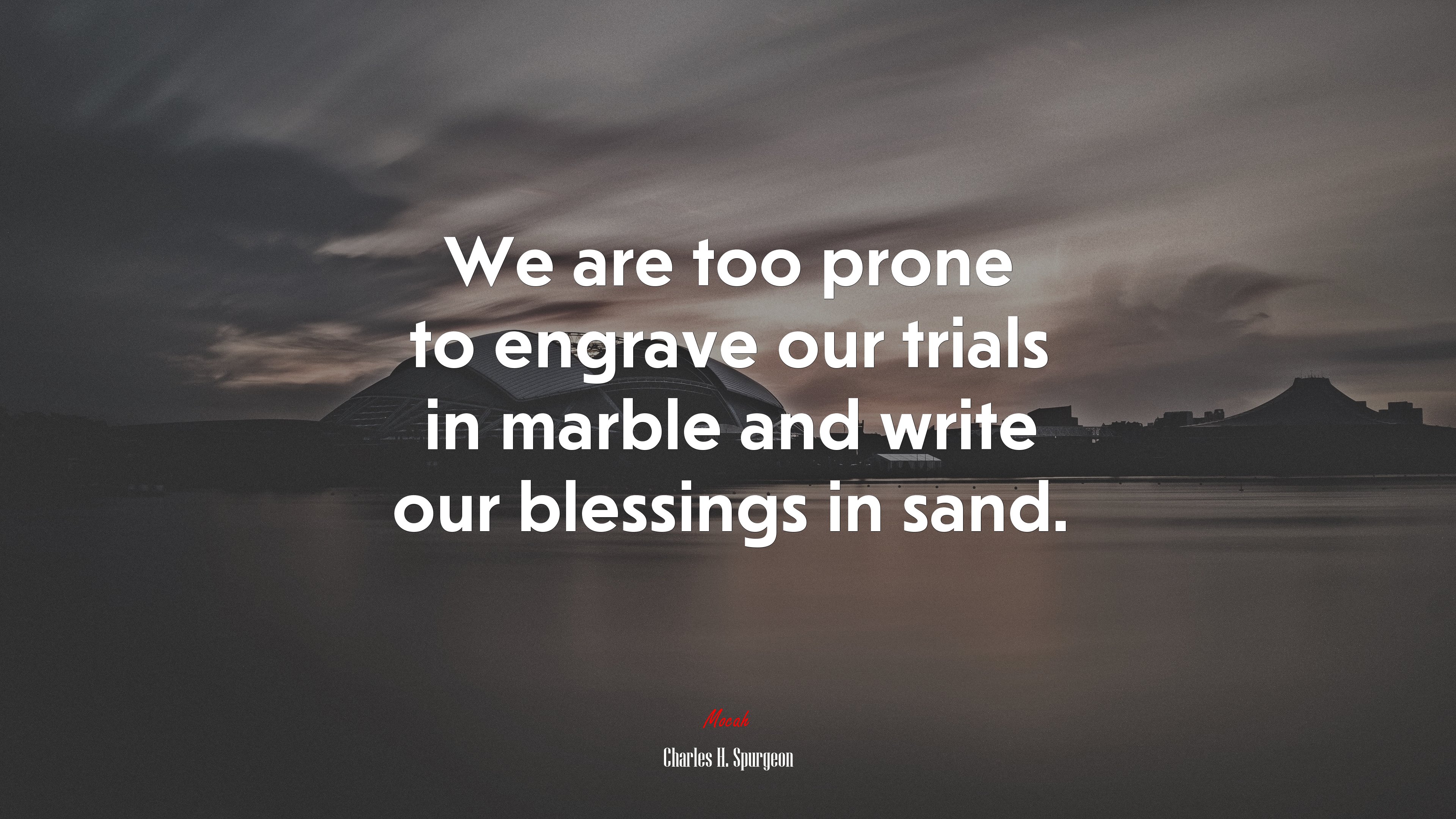 We are too prone to engrave our trials in marble and write our blessings in sand. | Charles H. Spurgeon quote HD Wallpaper