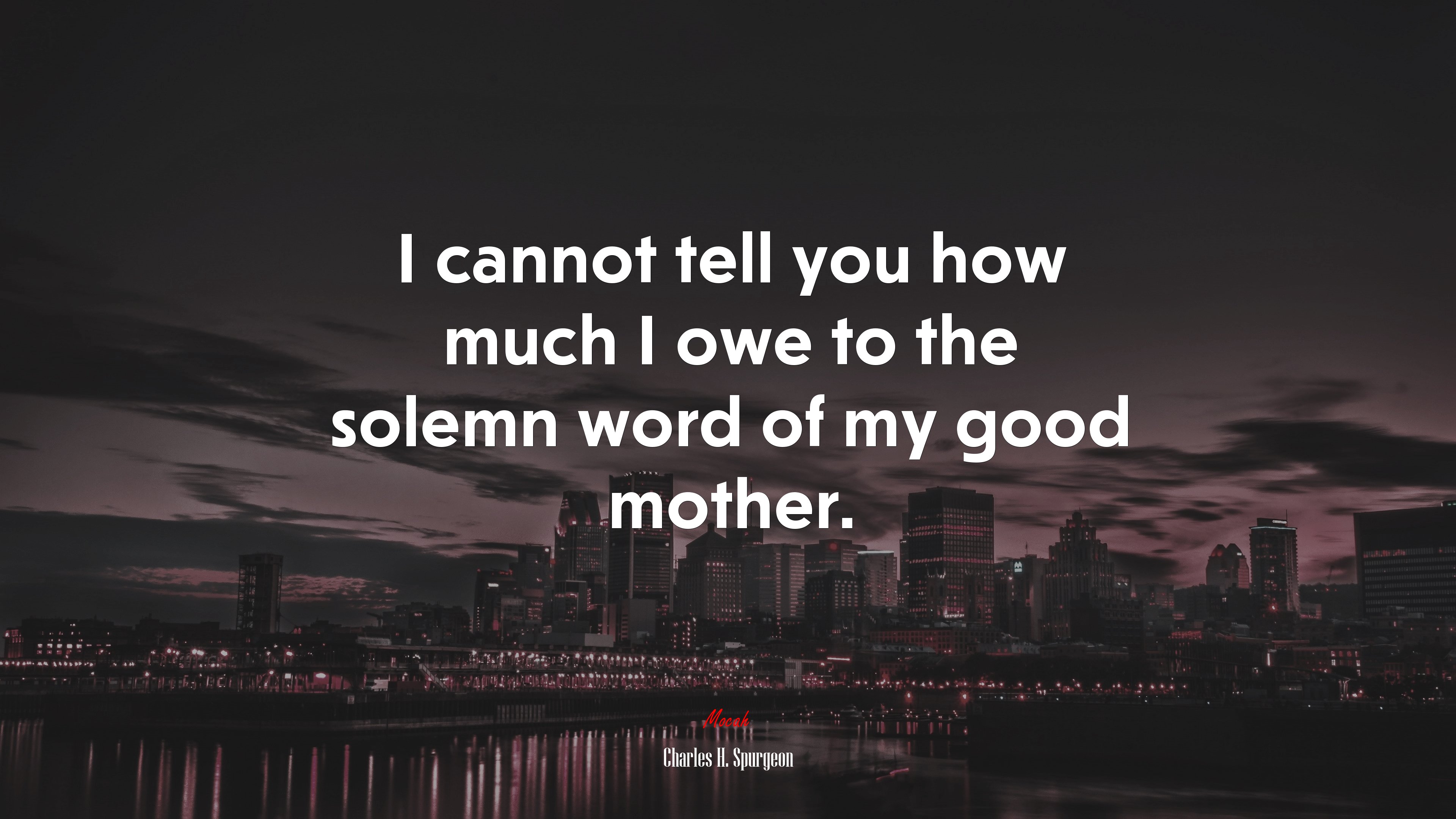 I cannot tell you how much I owe to the solemn word of my good mother. | Charles H. Spurgeon quote HD Wallpaper