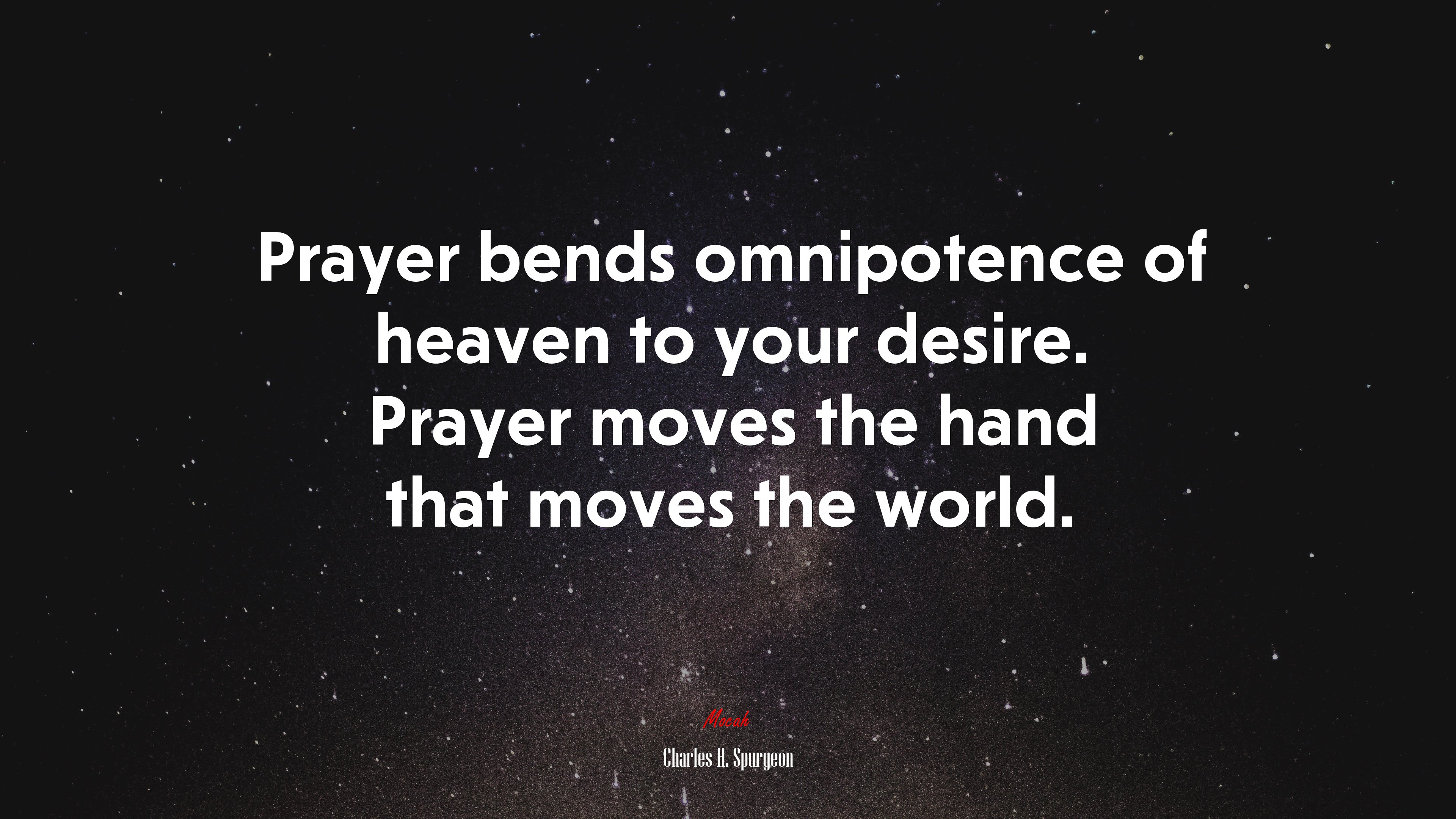 Prayer bends omnipotence of heaven to your desire. Prayer moves the hand that moves the world. | Charles H. Spurgeon quote HD Wallpaper