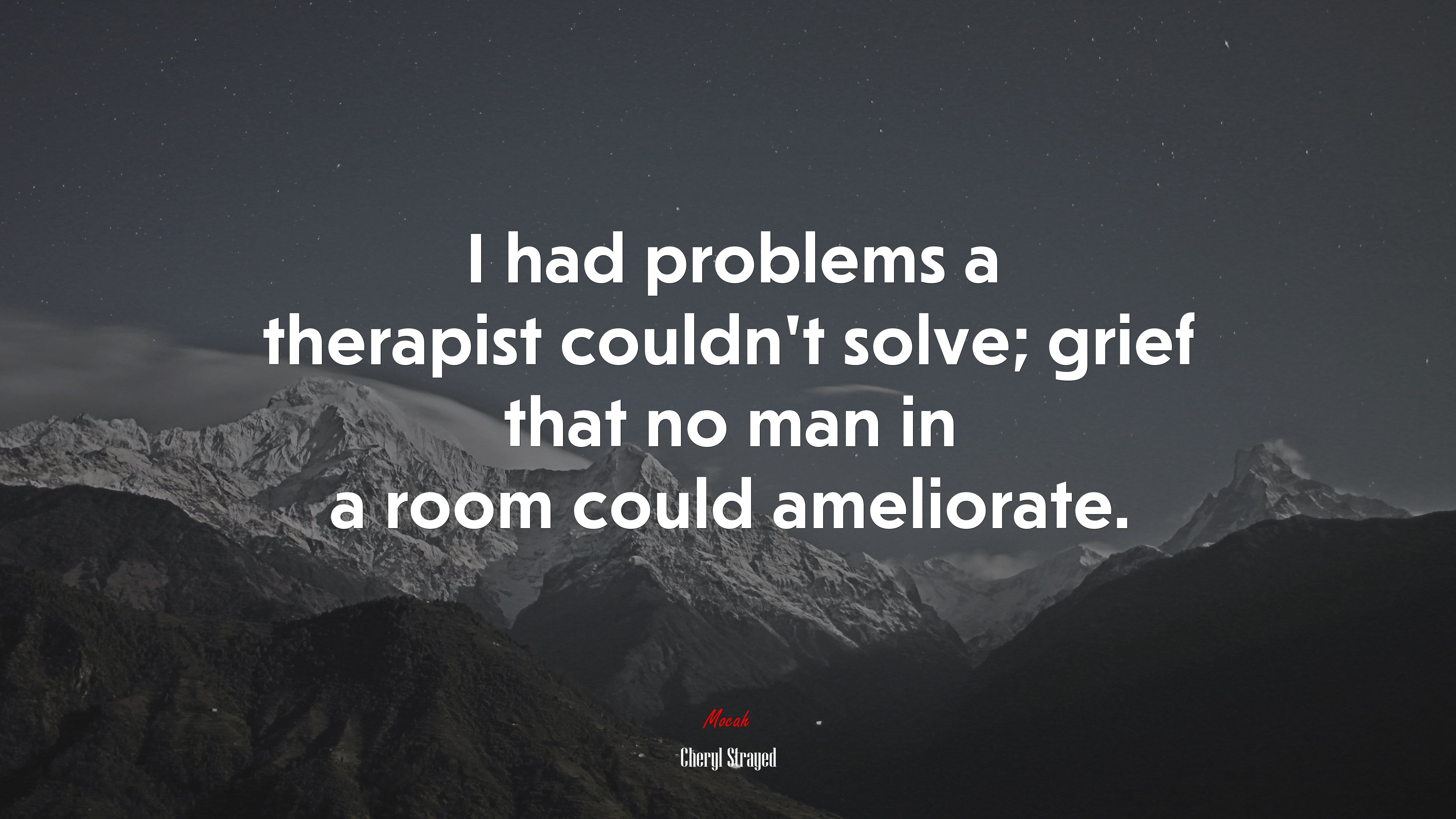 I had problems a therapist couldn’t solve; grief that no man in a room could ameliorate. | Cheryl Strayed quote HD Wallpaper