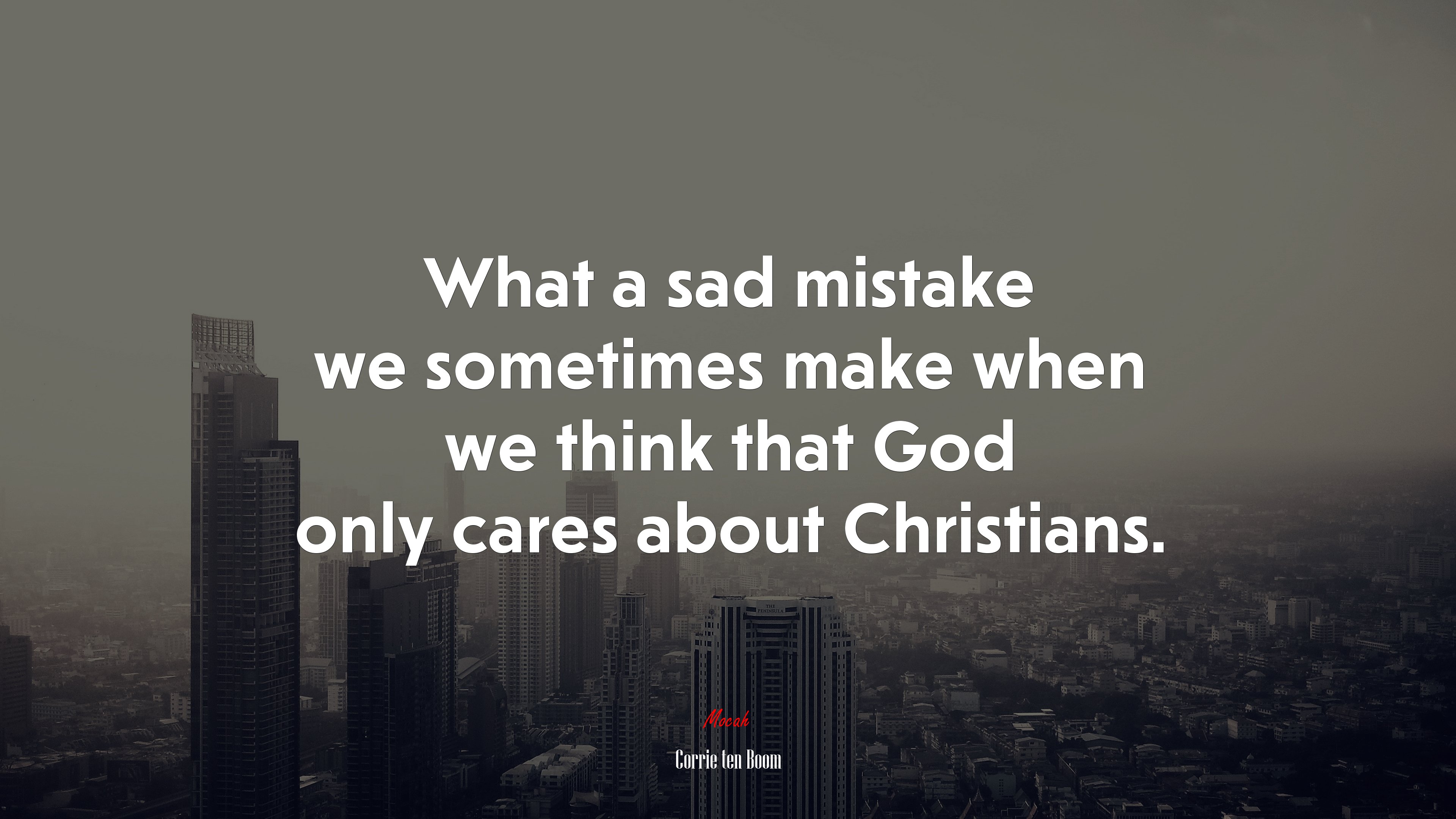 What a sad mistake we sometimes make when we think that God only cares about Christians. | Corrie ten Boom quote HD Wallpaper