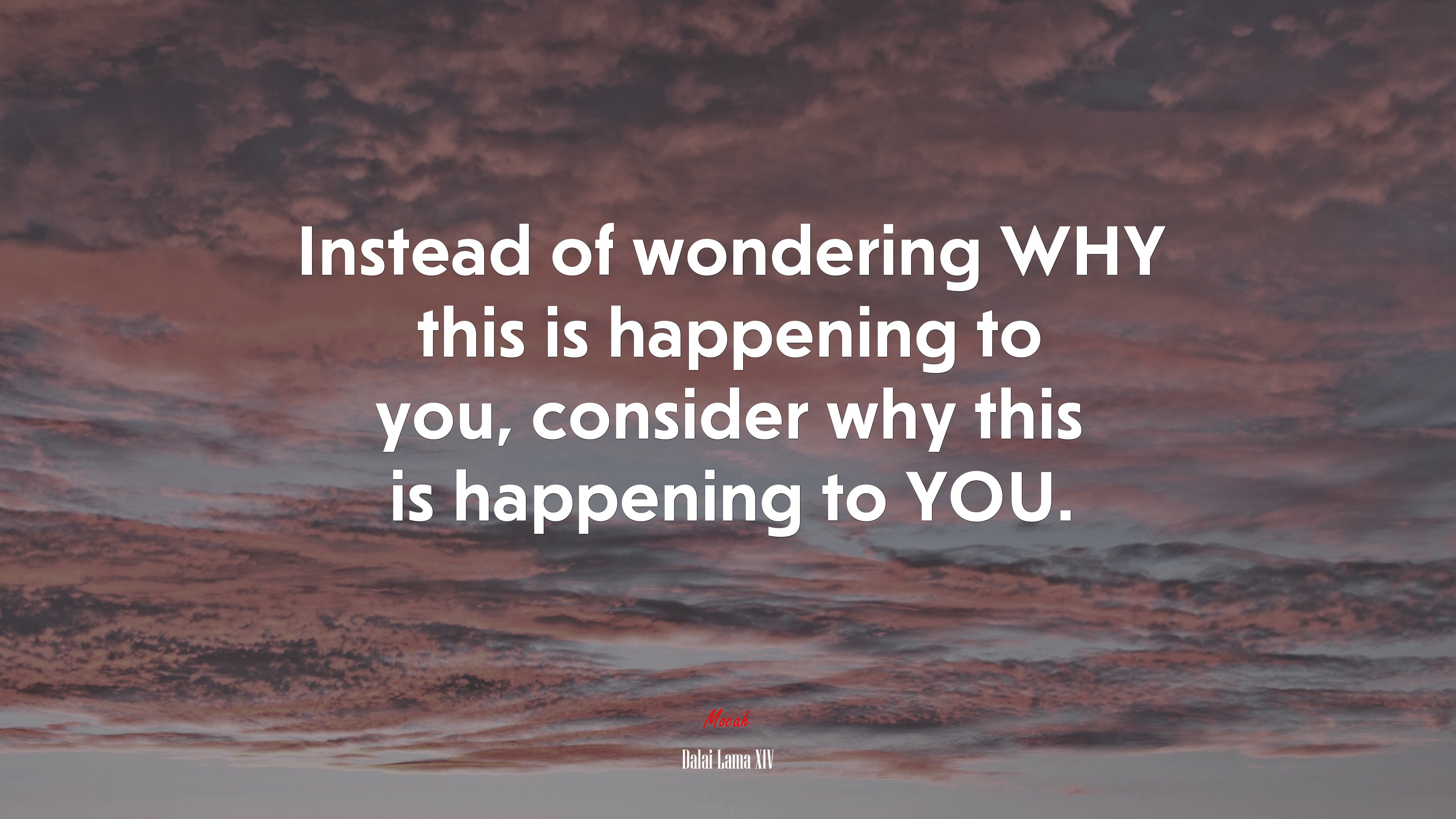 Instead of wondering WHY this is happening to you, consider why this is happening to YOU. | Dalai Lama XIV quote HD Wallpaper