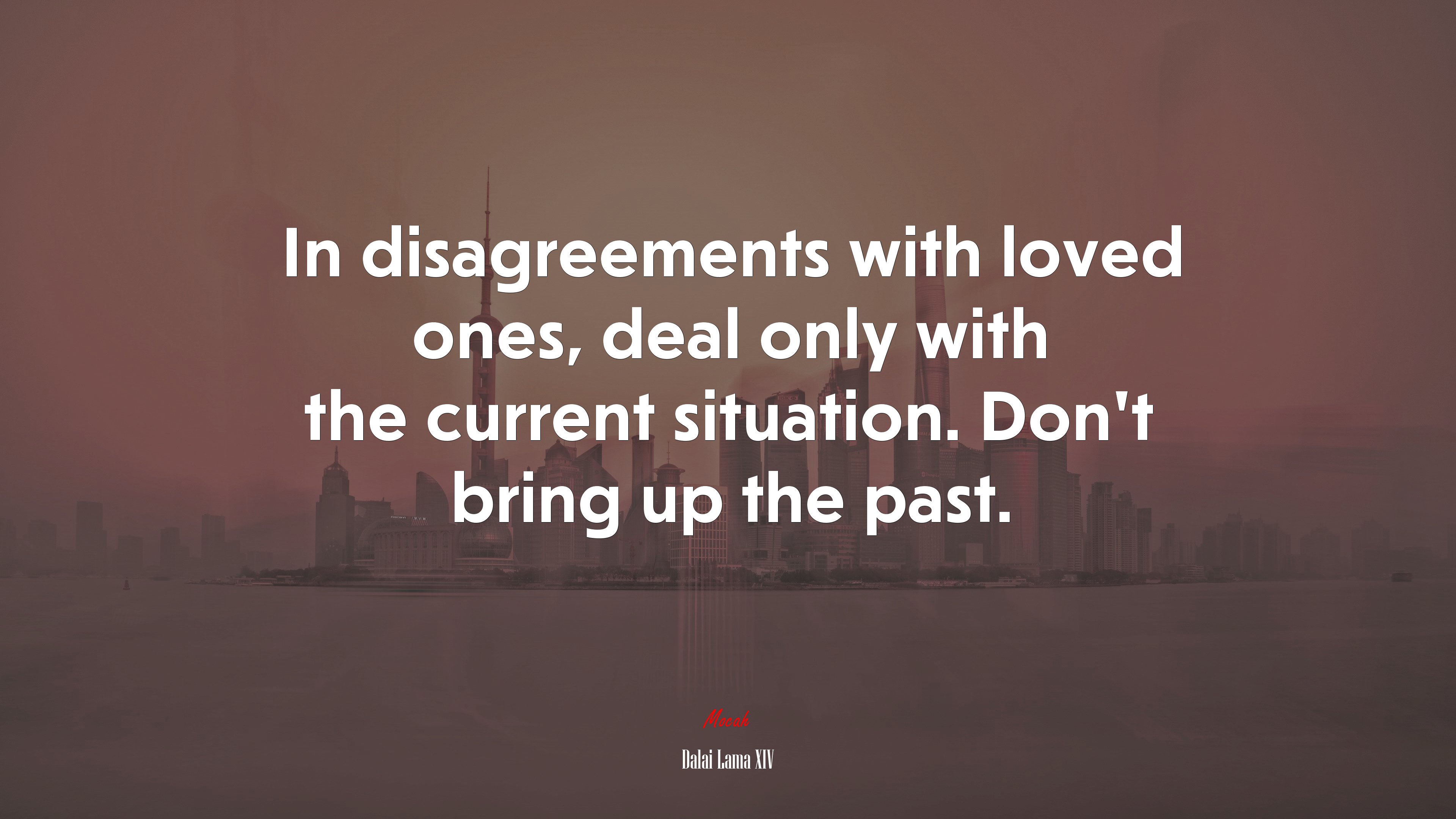 In disagreements with loved ones, deal only with the current situation. Don’t bring up the past. | Dalai Lama XIV quote HD Wallpaper