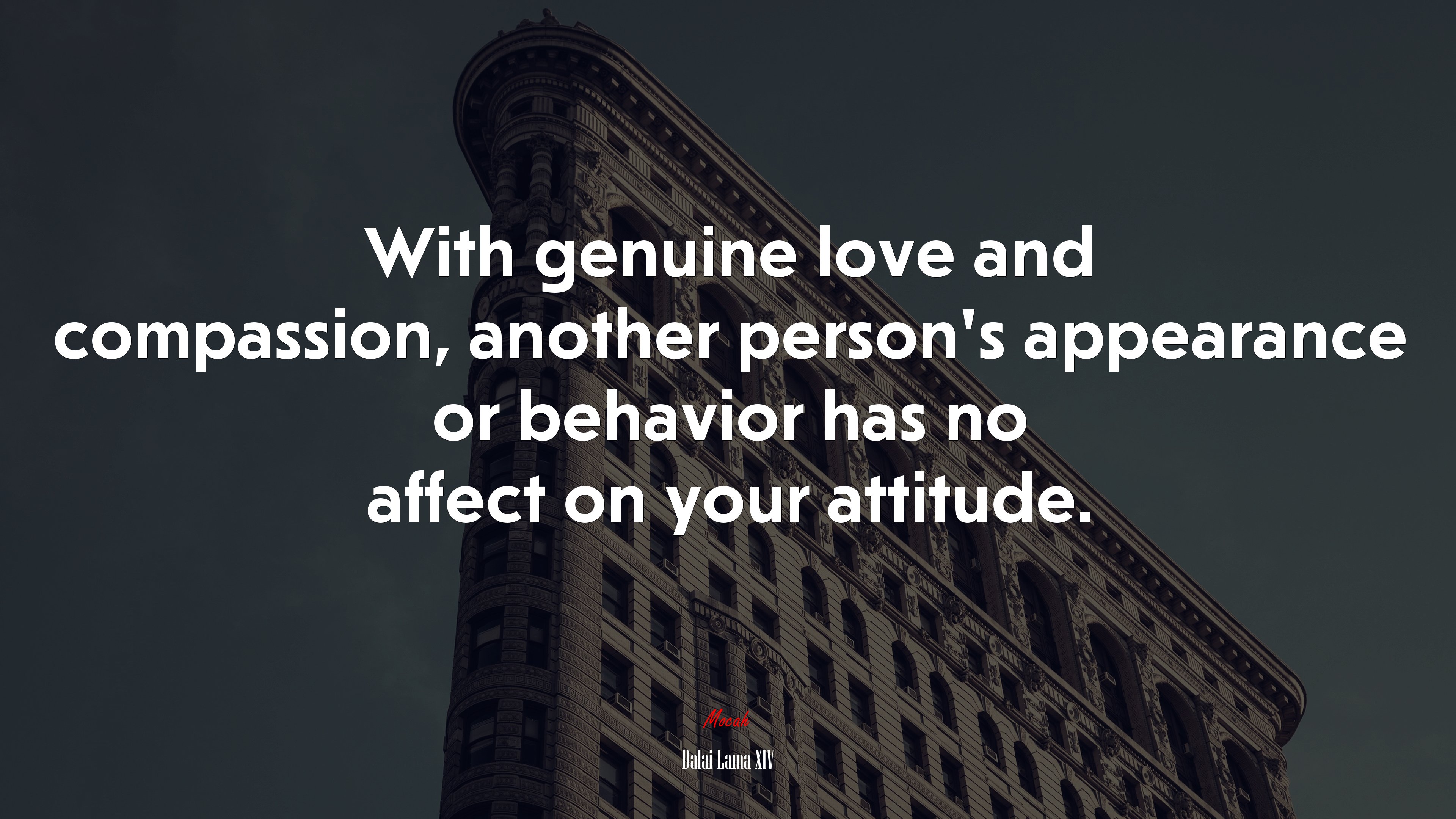 With genuine love and compassion, another person’s appearance or behavior has no affect on your attitude. | Dalai Lama XIV quote HD Wallpaper