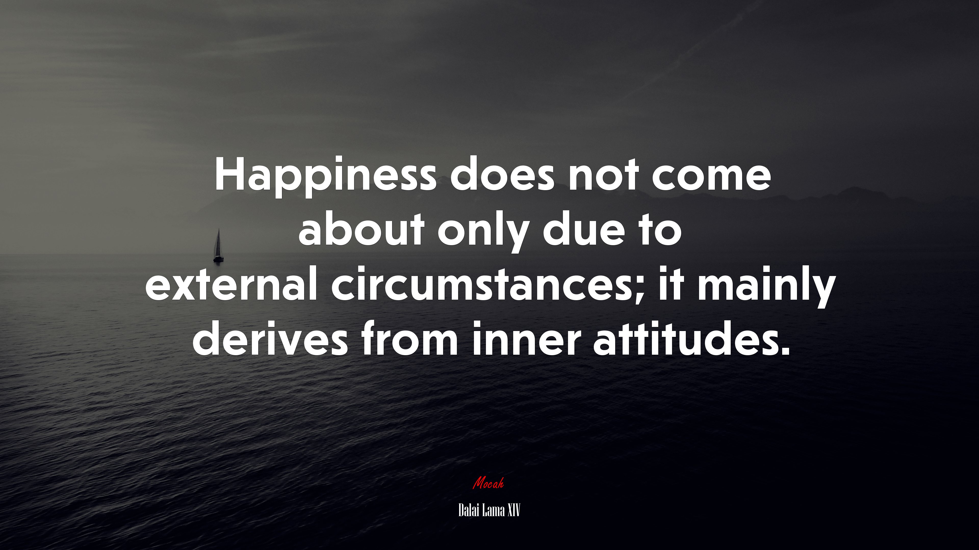 Happiness does not come about only due to external circumstances; it mainly derives from inner attitudes. | Dalai Lama XIV quote HD Wallpaper