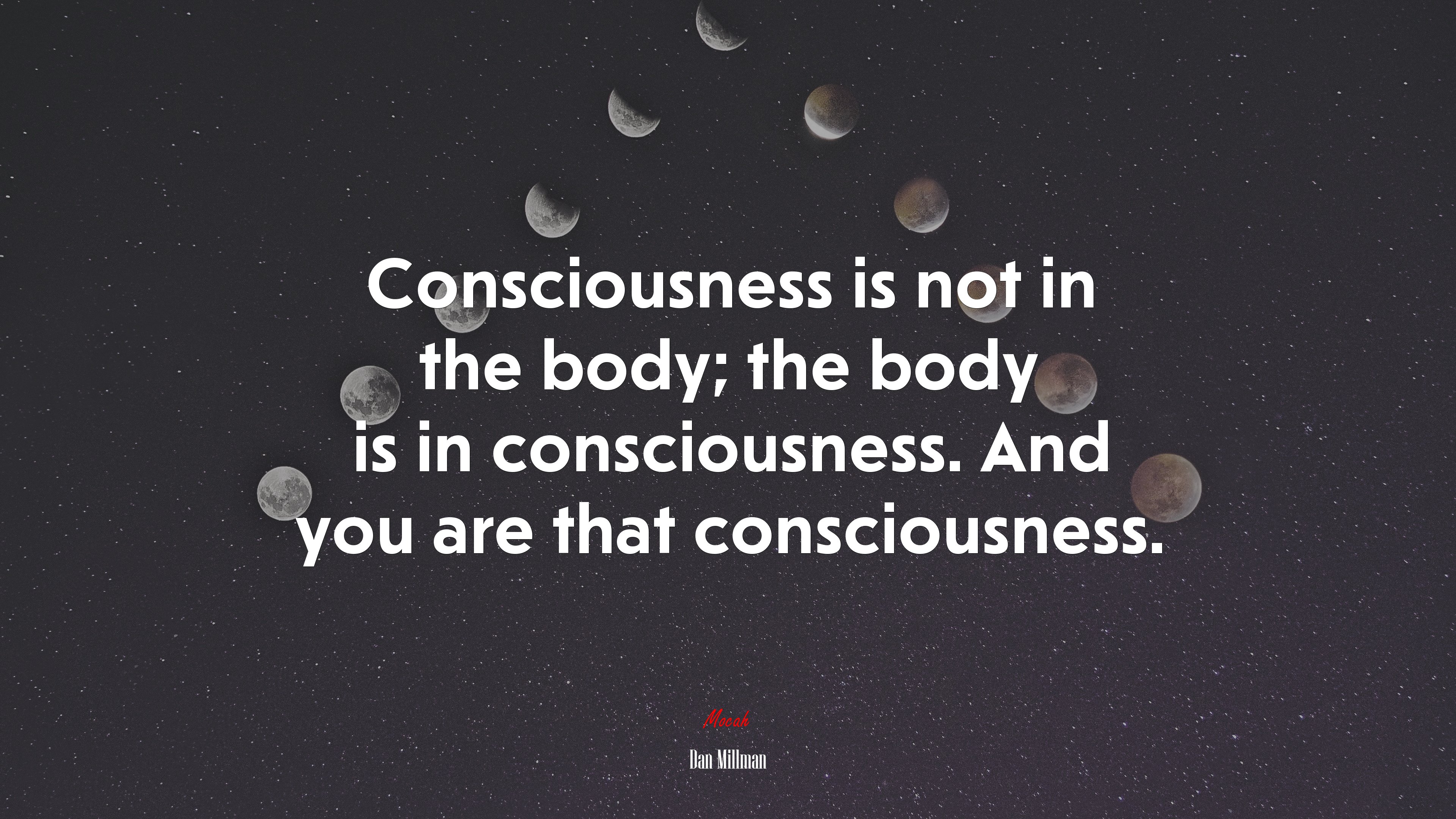 Consciousness is not in the body; the body is in consciousness. And you are that consciousness. | Dan Millman quote HD Wallpaper