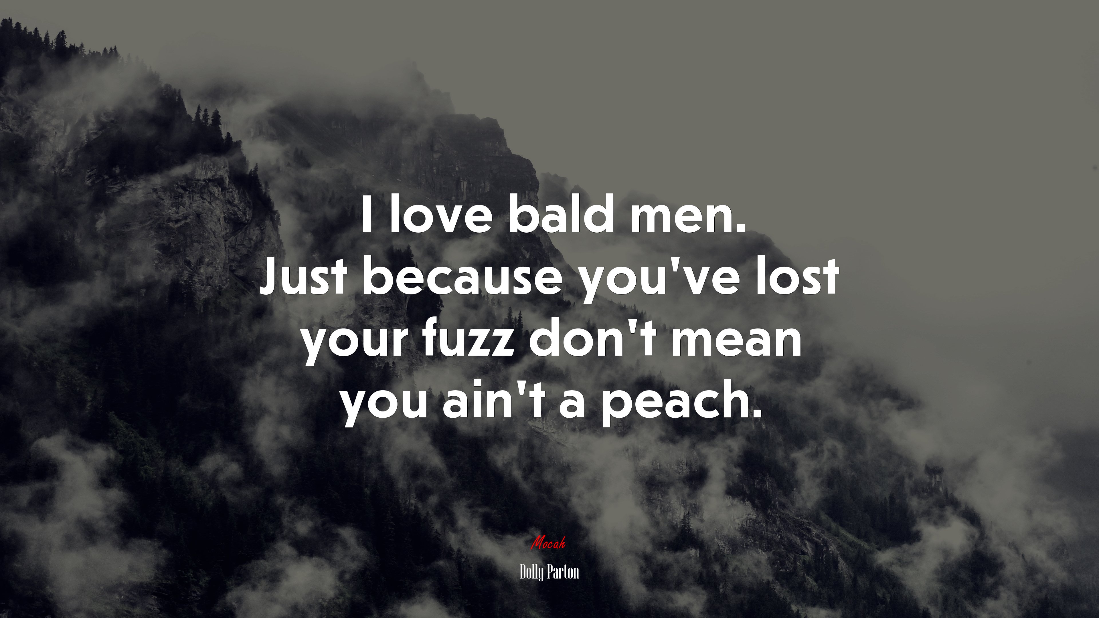 I love bald men. Just because you’ve lost your fuzz don’t mean you ain’t a peach. | Dolly Parton quote HD Wallpaper