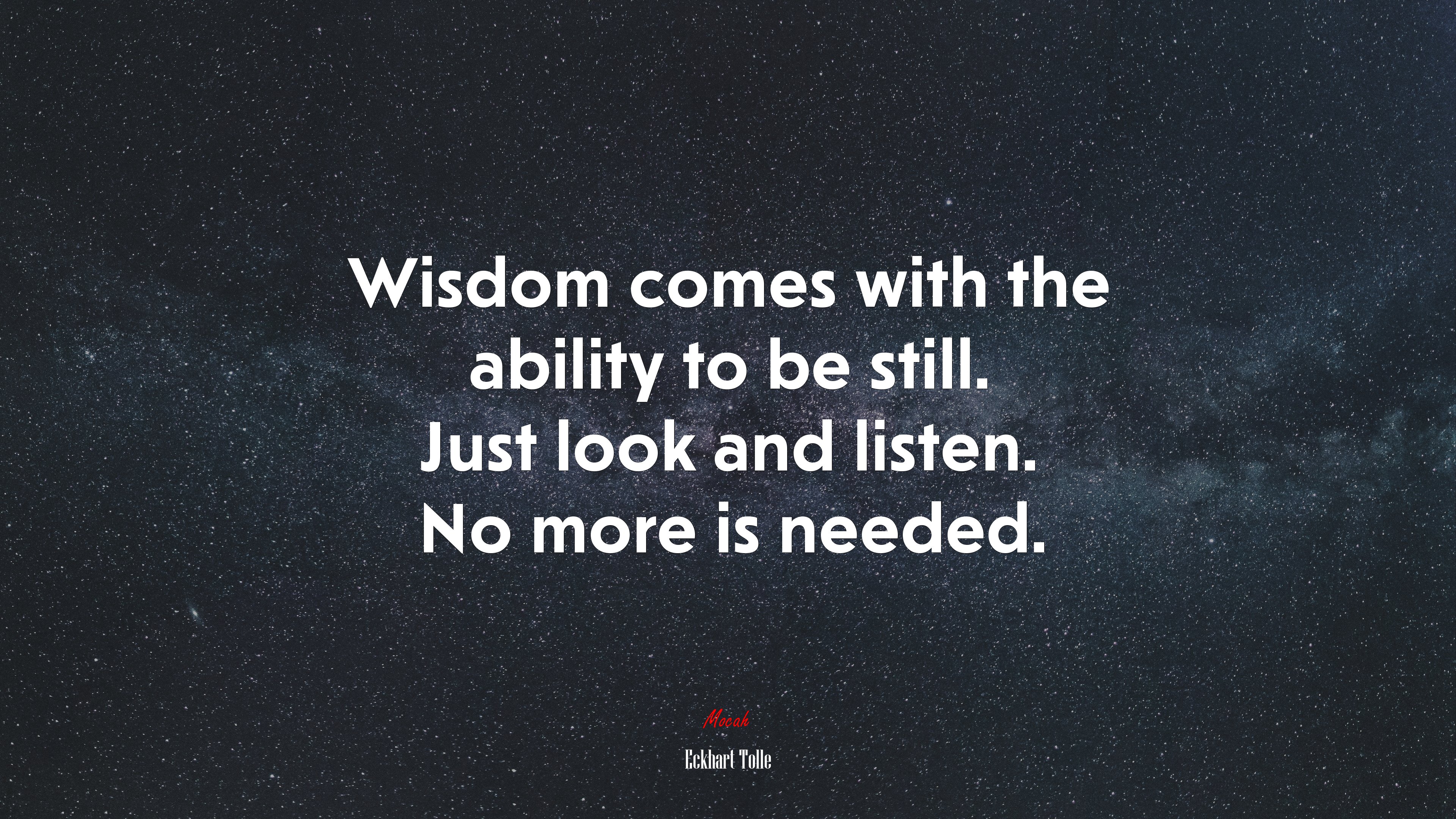 Wisdom comes with the ability to be still. Just look and listen. No more is needed. | Eckhart Tolle quote HD Wallpaper
