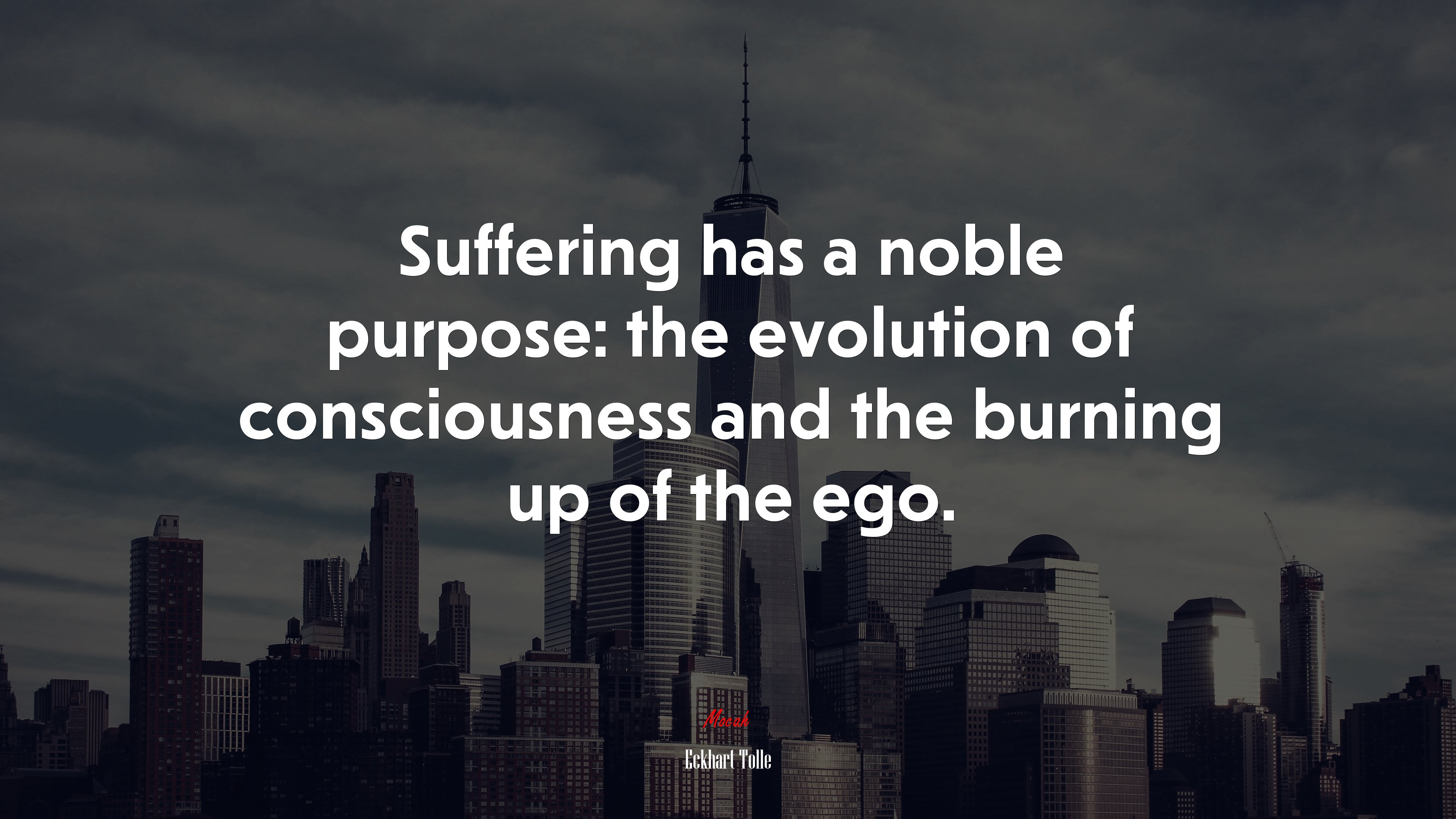 Suffering has a noble purpose: the evolution of consciousness and the burning up of the ego. | Eckhart Tolle quote HD Wallpaper