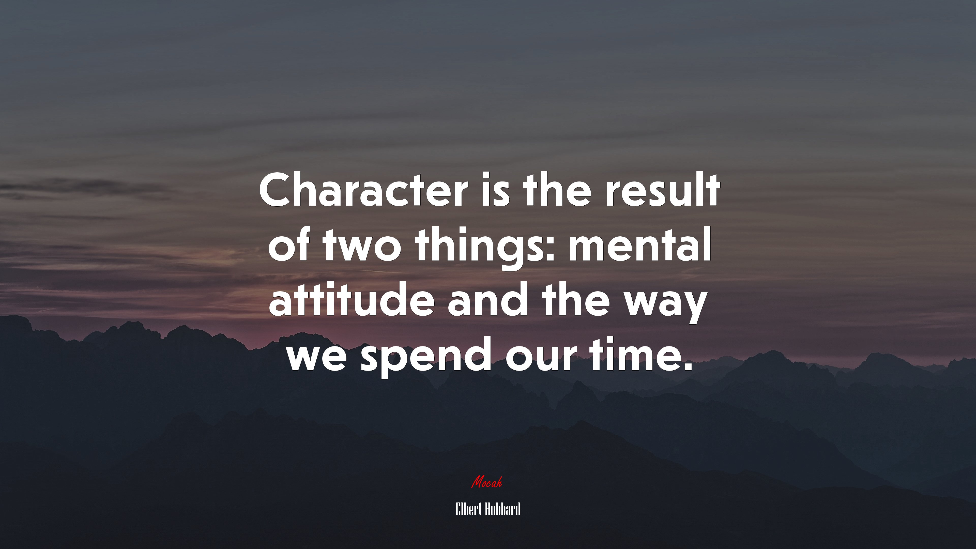 Character is the result of two things: mental attitude and the way we spend our time. | Elbert Hubbard quote HD Wallpaper