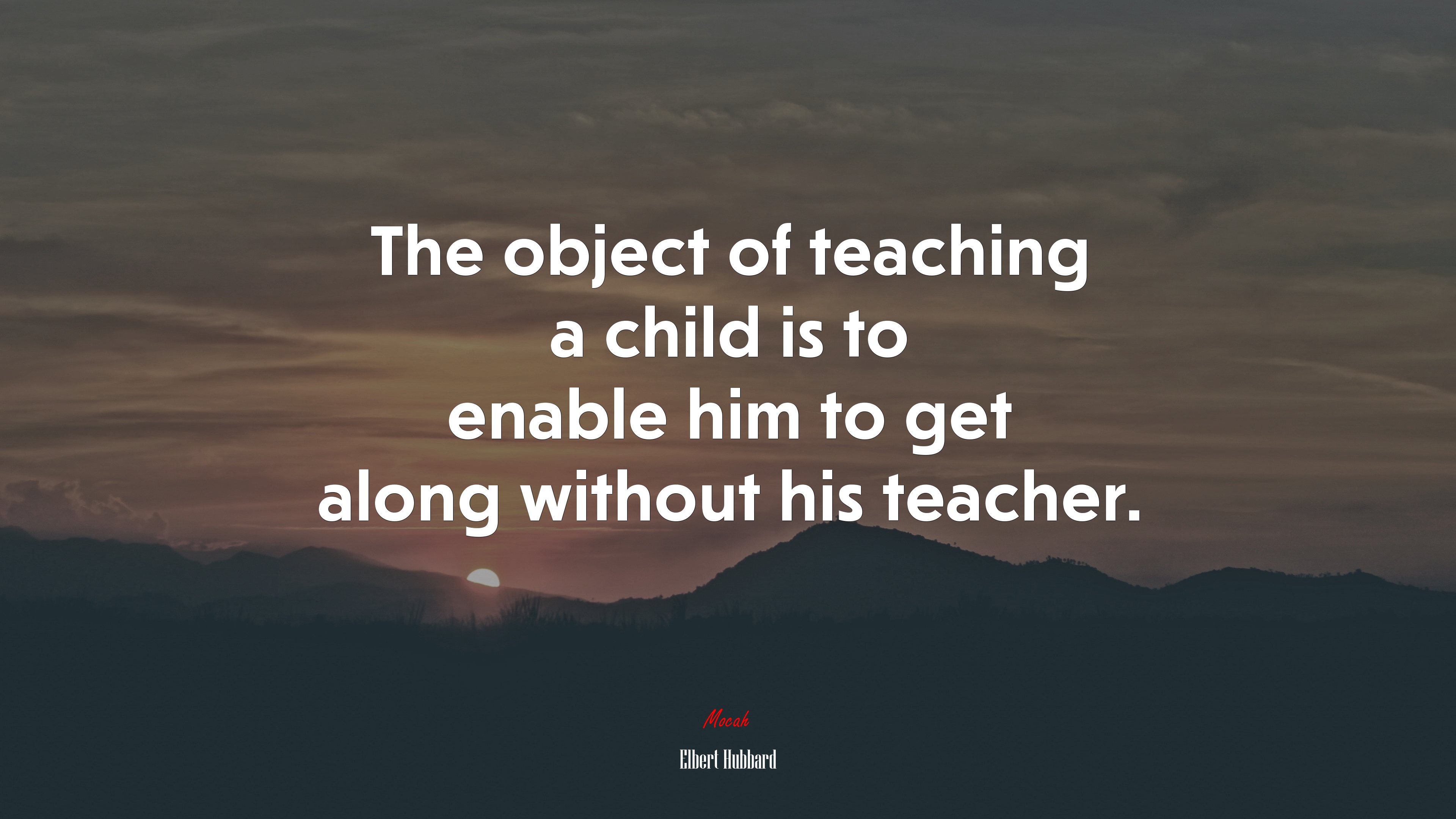 The object of teaching a child is to enable him to get along without his teacher. | Elbert Hubbard quote HD Wallpaper
