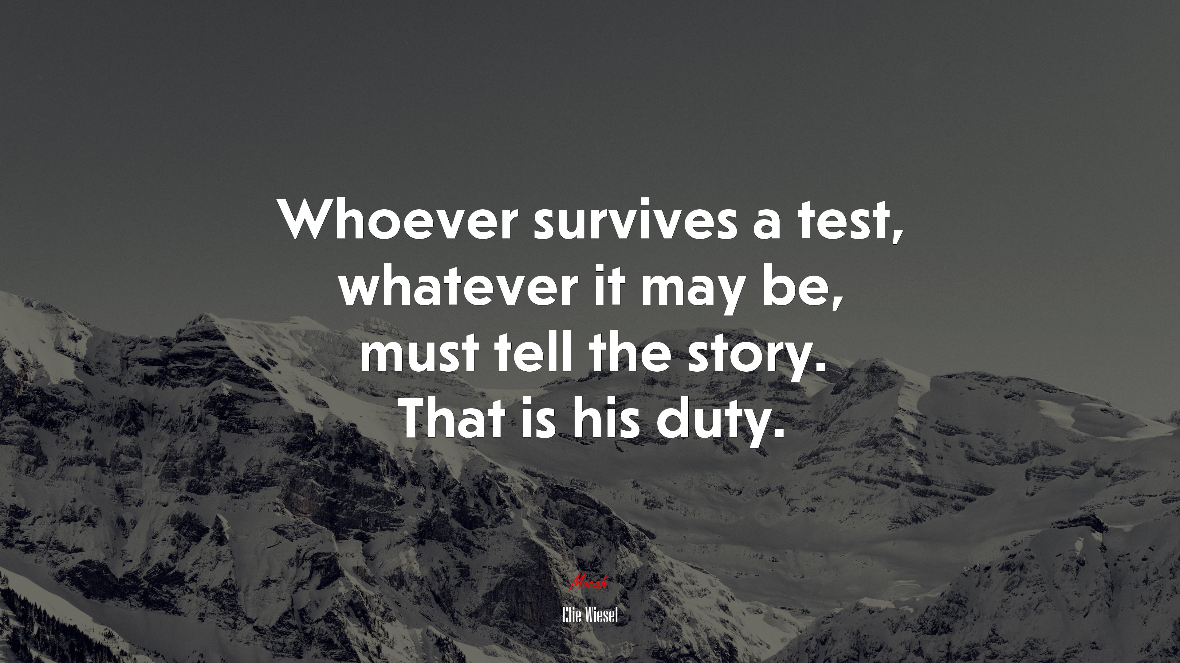 Whoever survives a test, whatever it may be, must tell the story. That is his duty. | Elie Wiesel quote HD Wallpaper
