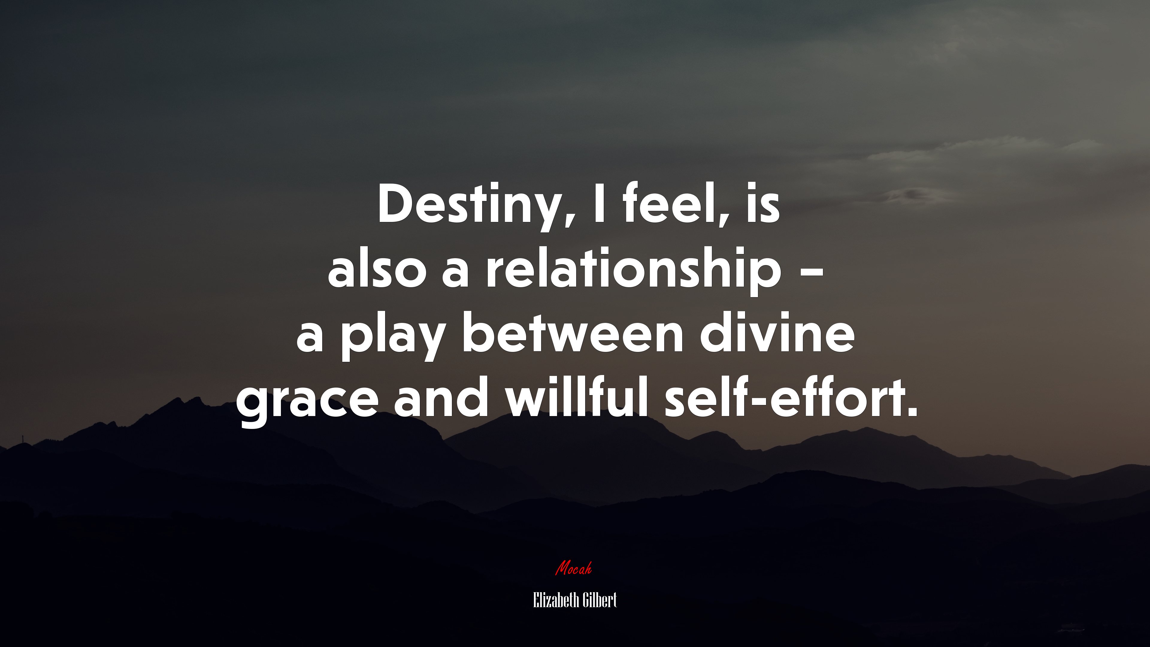 Destiny, I feel, is also a relationship – a play between divine grace and willful self-effort. | Elizabeth Gilbert quote HD Wallpaper