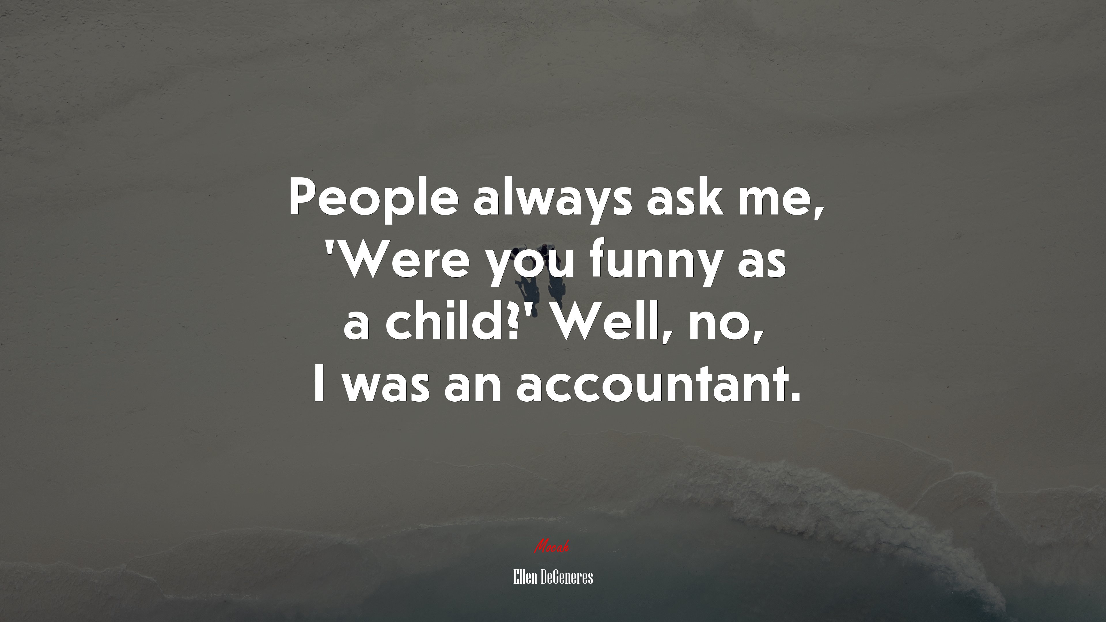 People always ask me, ‘Were you funny as a child?’ Well, no, I was an accountant. | Ellen DeGeneres quote HD Wallpaper