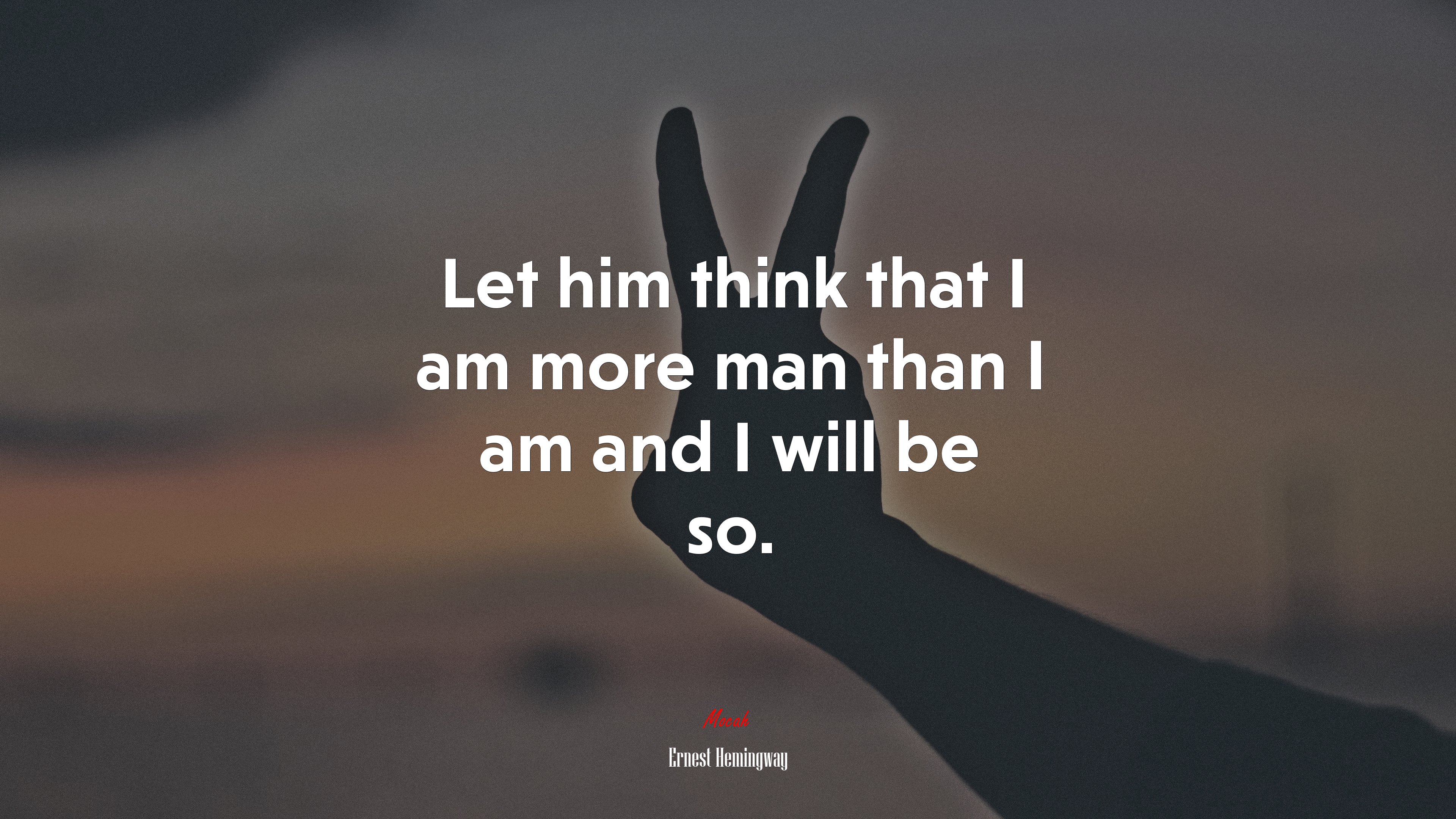 Let him think that I am more man than I am and I will be so. | Ernest Hemingway quote HD Wallpaper