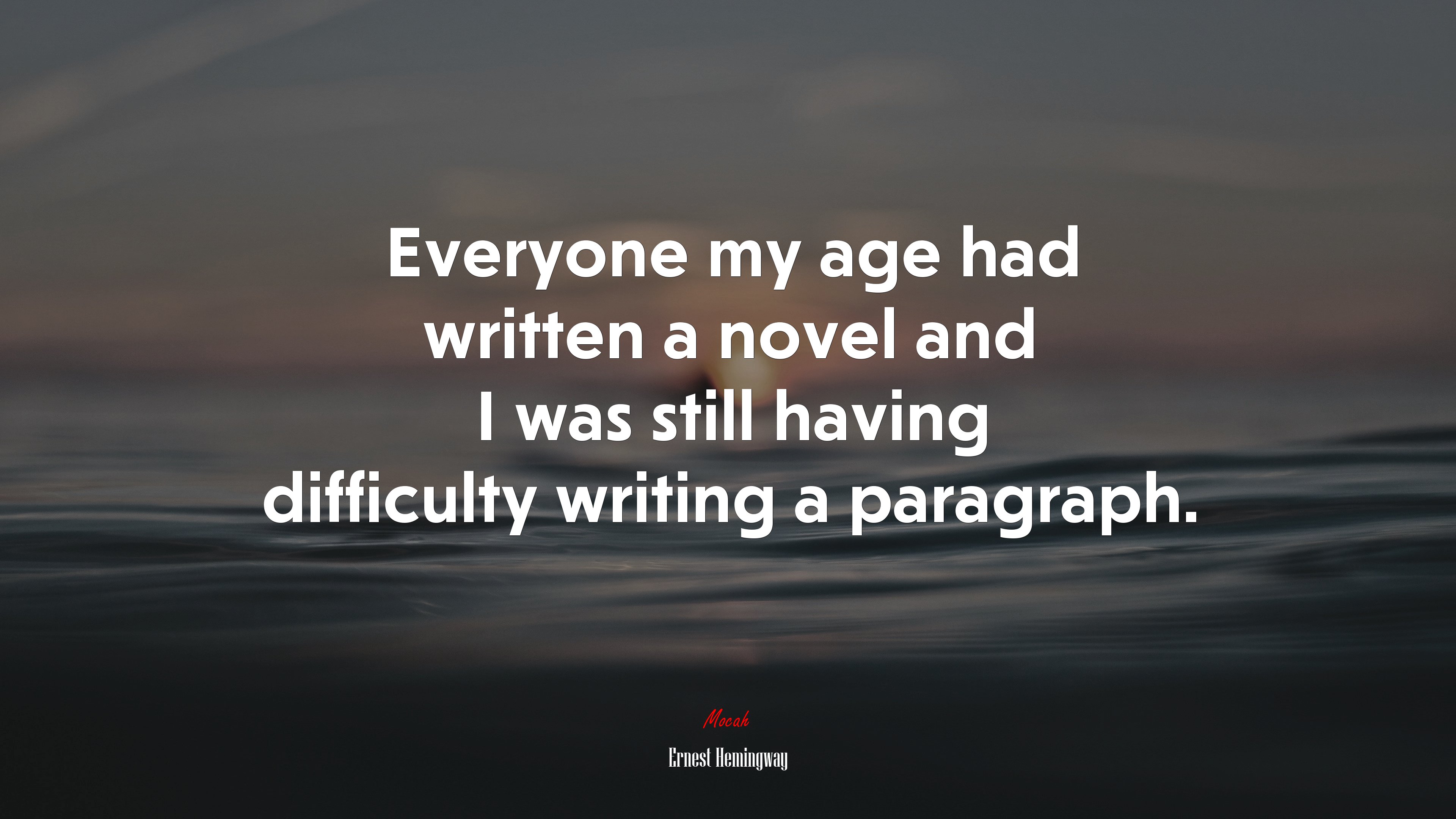 Everyone my age had written a novel and I was still having difficulty writing a paragraph. | Ernest Hemingway quote HD Wallpaper