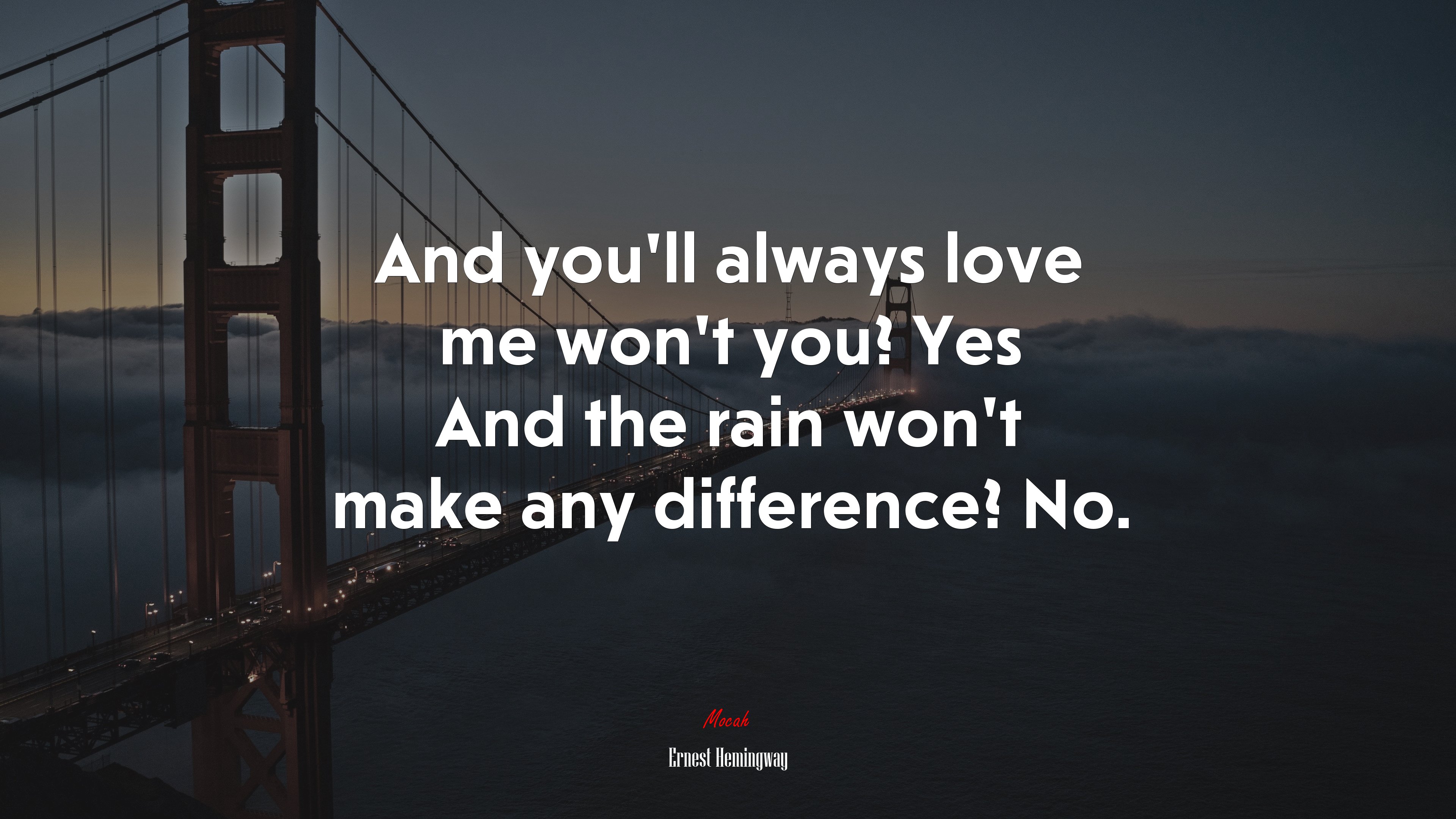 And you’ll always love me won’t you? Yes And the rain won’t make any difference? No. | Ernest Hemingway quote HD Wallpaper