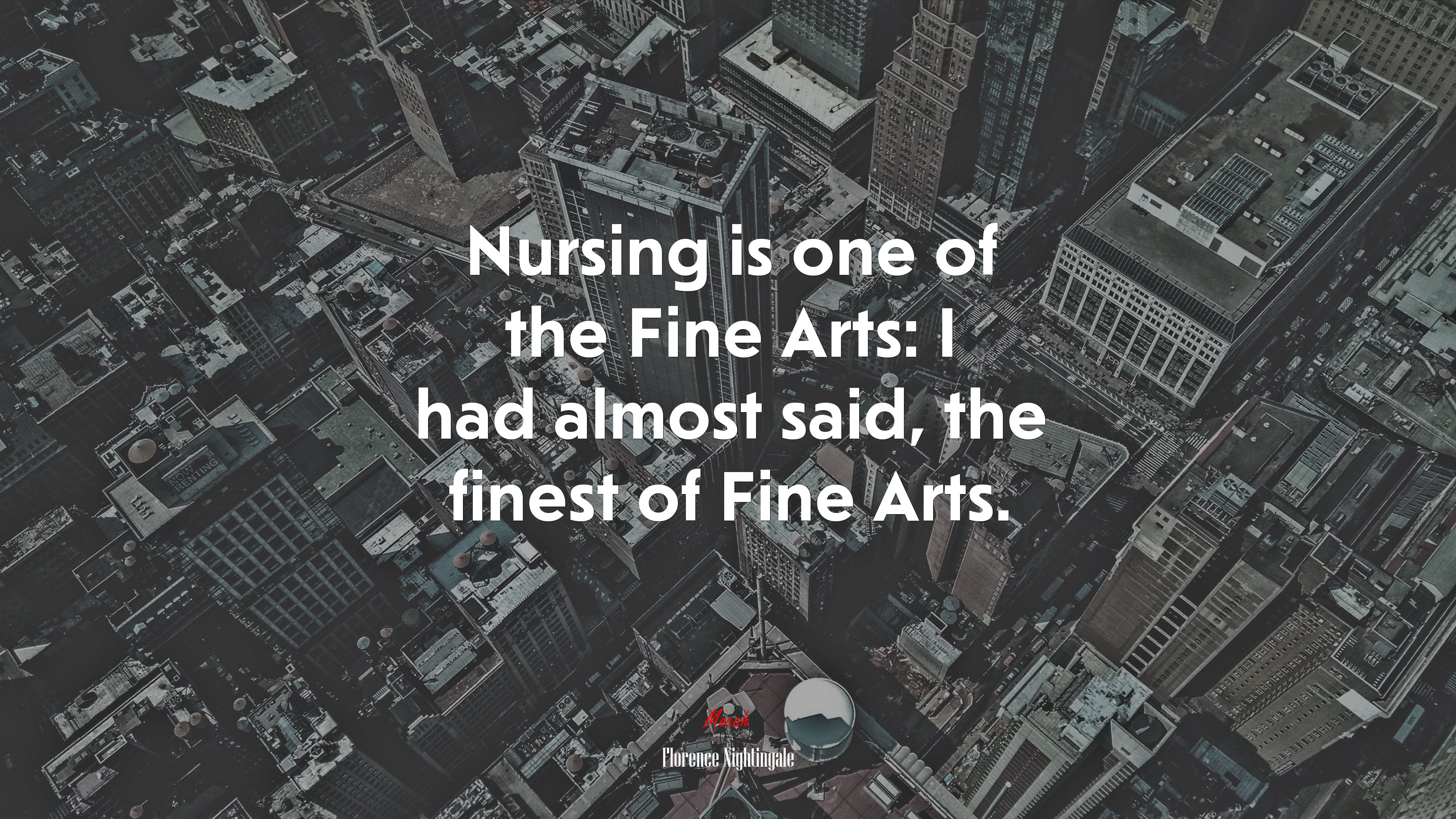 Nursing is one of the Fine Arts: I had almost said, the finest of Fine Arts. | Florence Nightingale quote HD Wallpaper