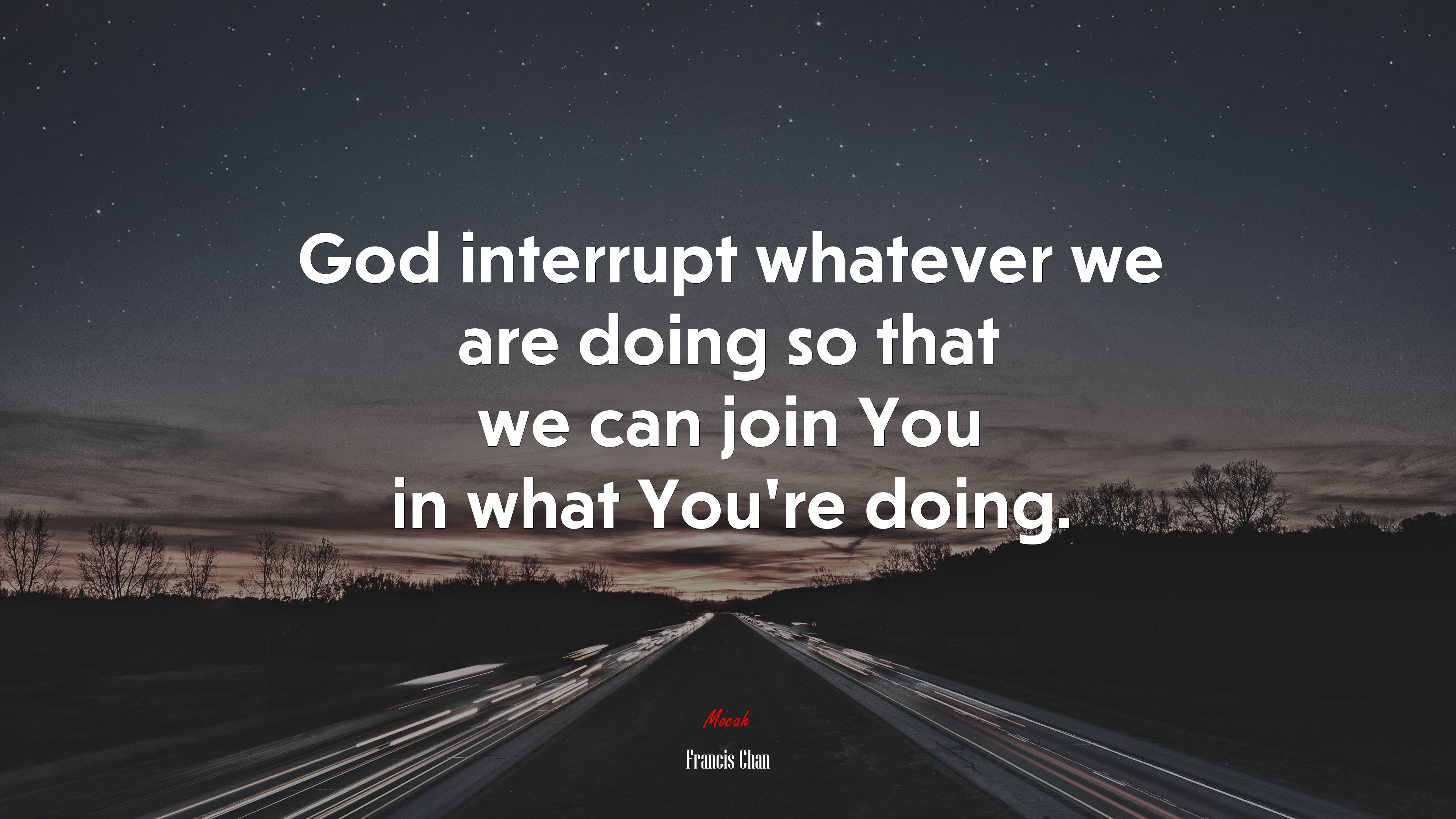 God interrupt whatever we are doing so that we can join You in what You’re doing. | Francis Chan quote HD Wallpaper
