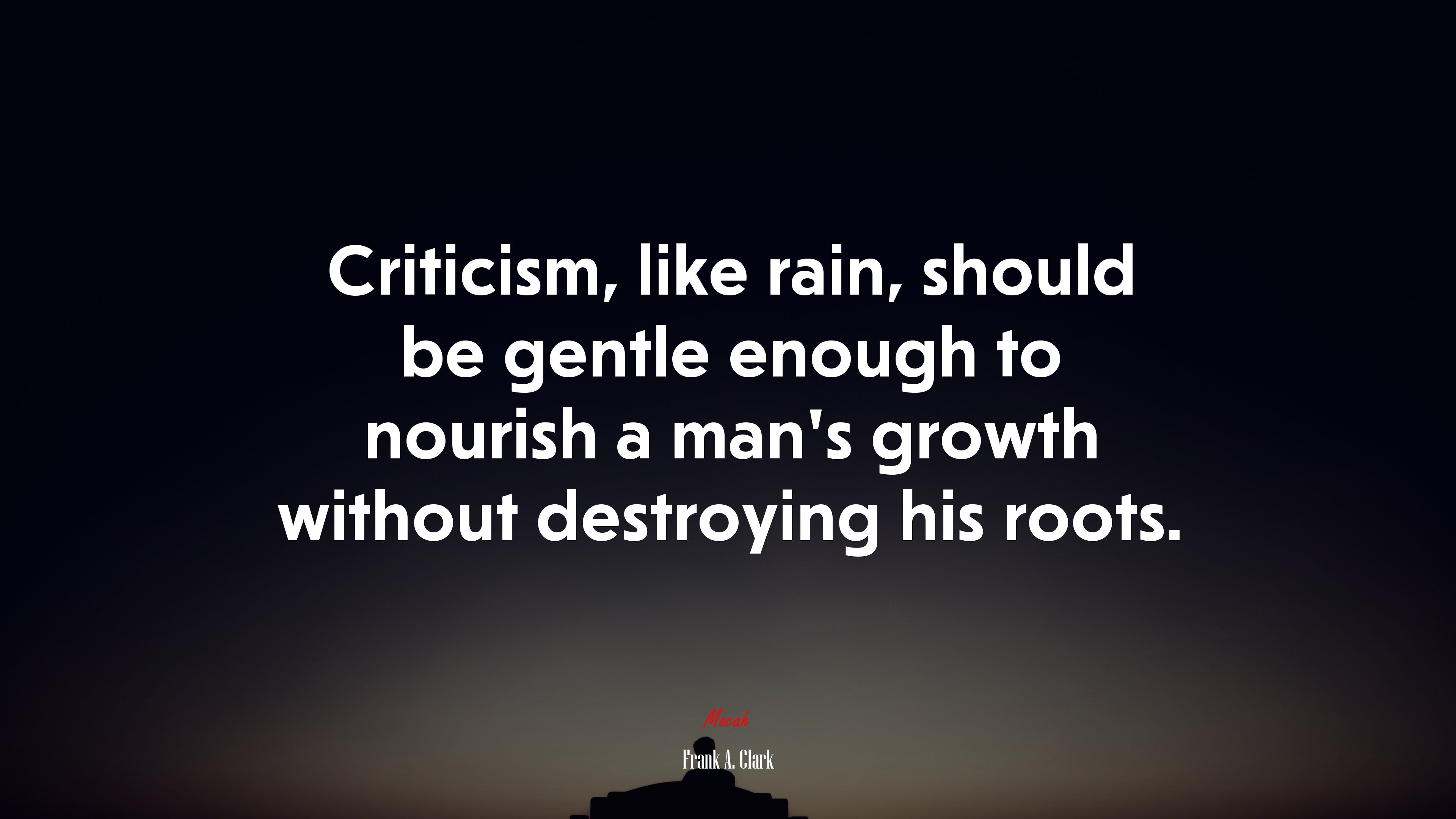 Criticism, like rain, should be gentle enough to nourish a man’s growth without destroying his roots. | Frank A. Clark quote HD Wallpaper
