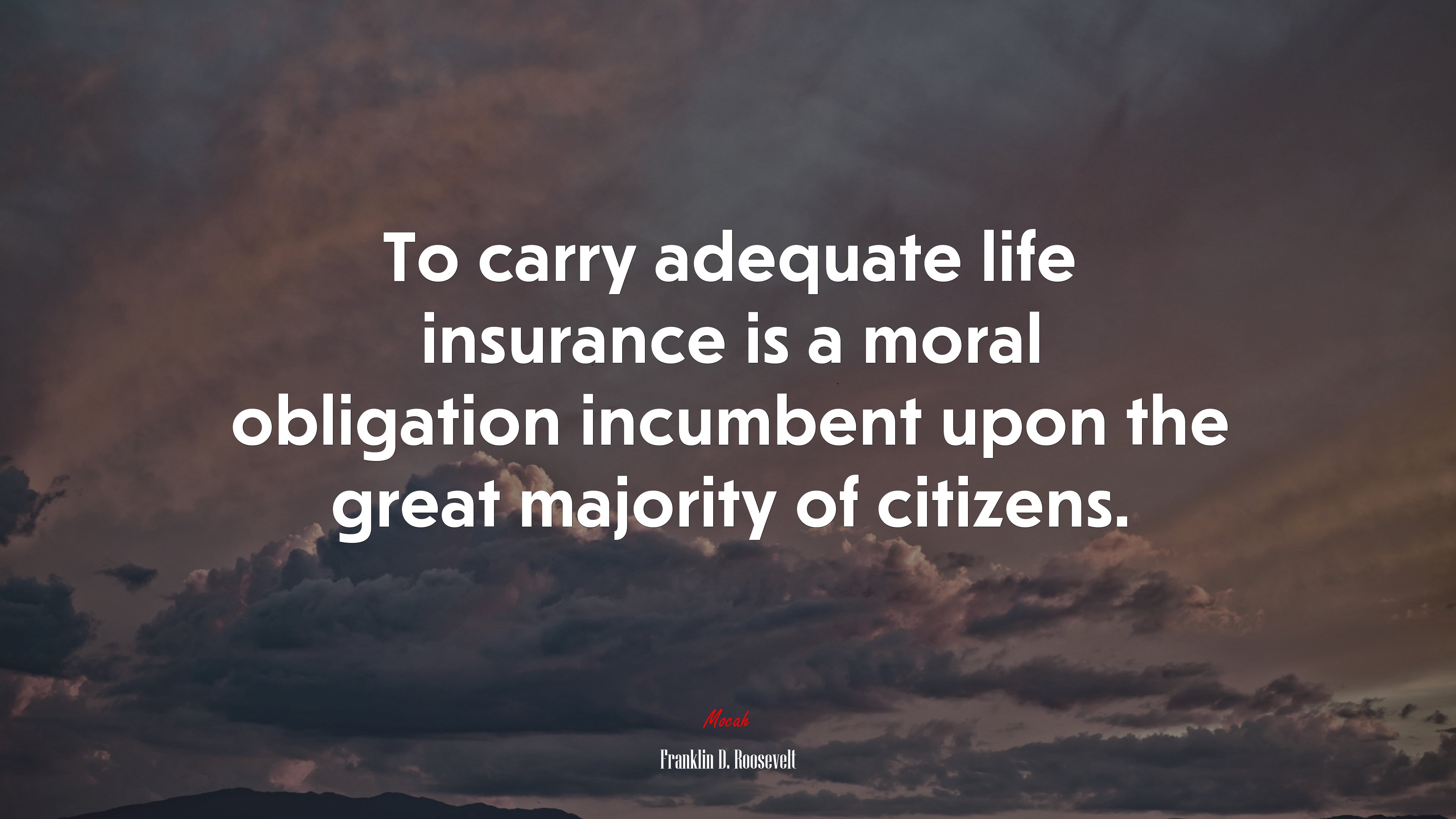 To carry adequate life insurance is a moral obligation incumbent upon the great majority of citizens. | Franklin D. Roosevelt quote HD Wallpaper