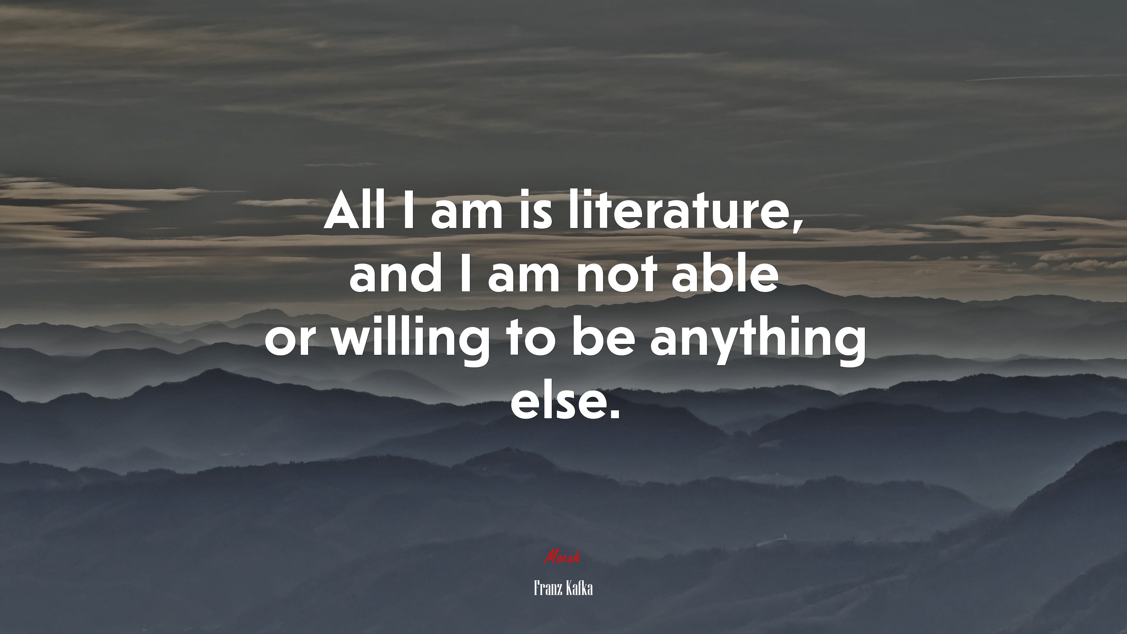 All I am is literature, and I am not able or willing to be anything else. | Franz Kafka quote HD Wallpaper