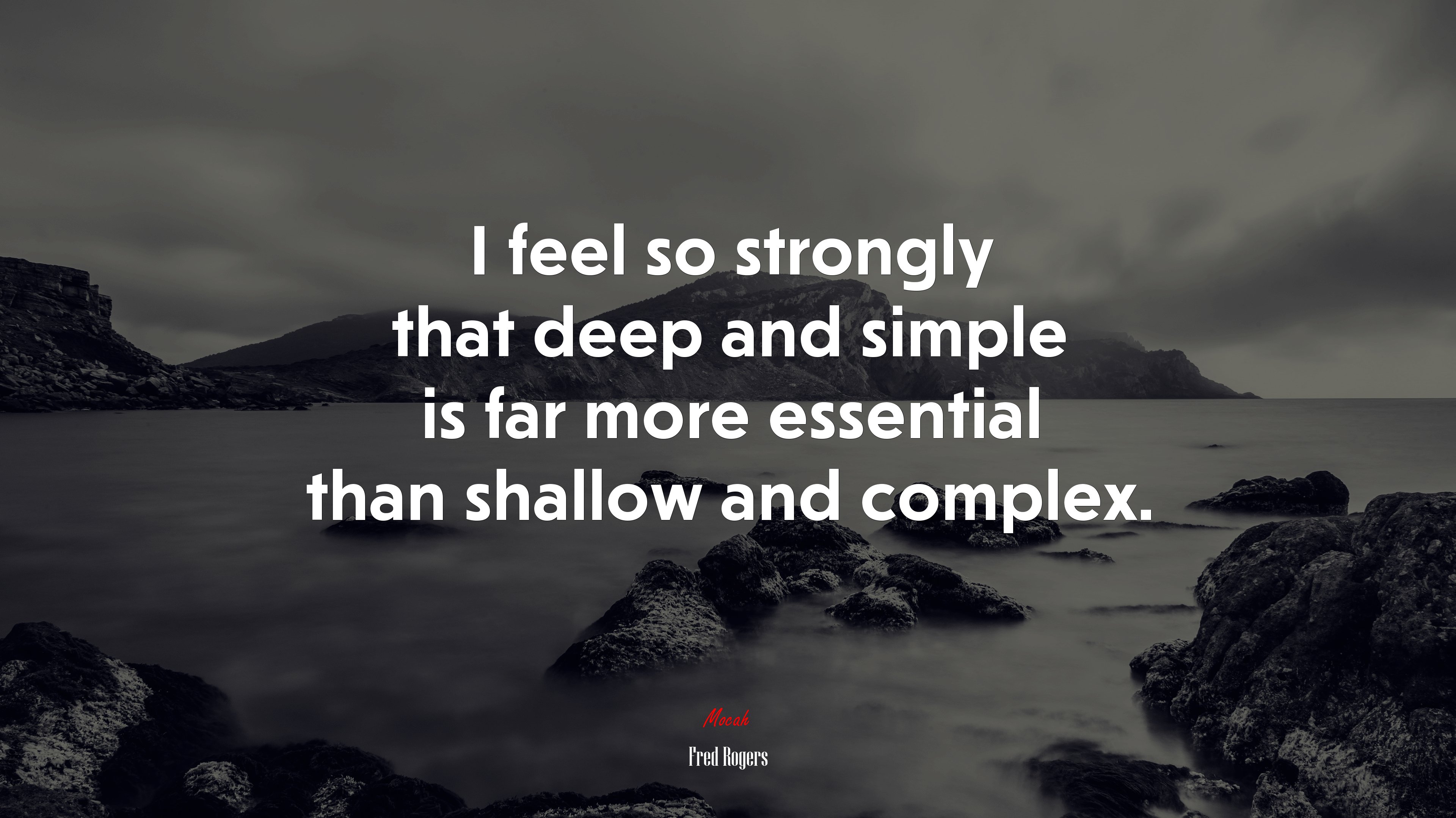 I feel so strongly that deep and simple is far more essential than shallow and complex. | Fred Rogers quote HD Wallpaper