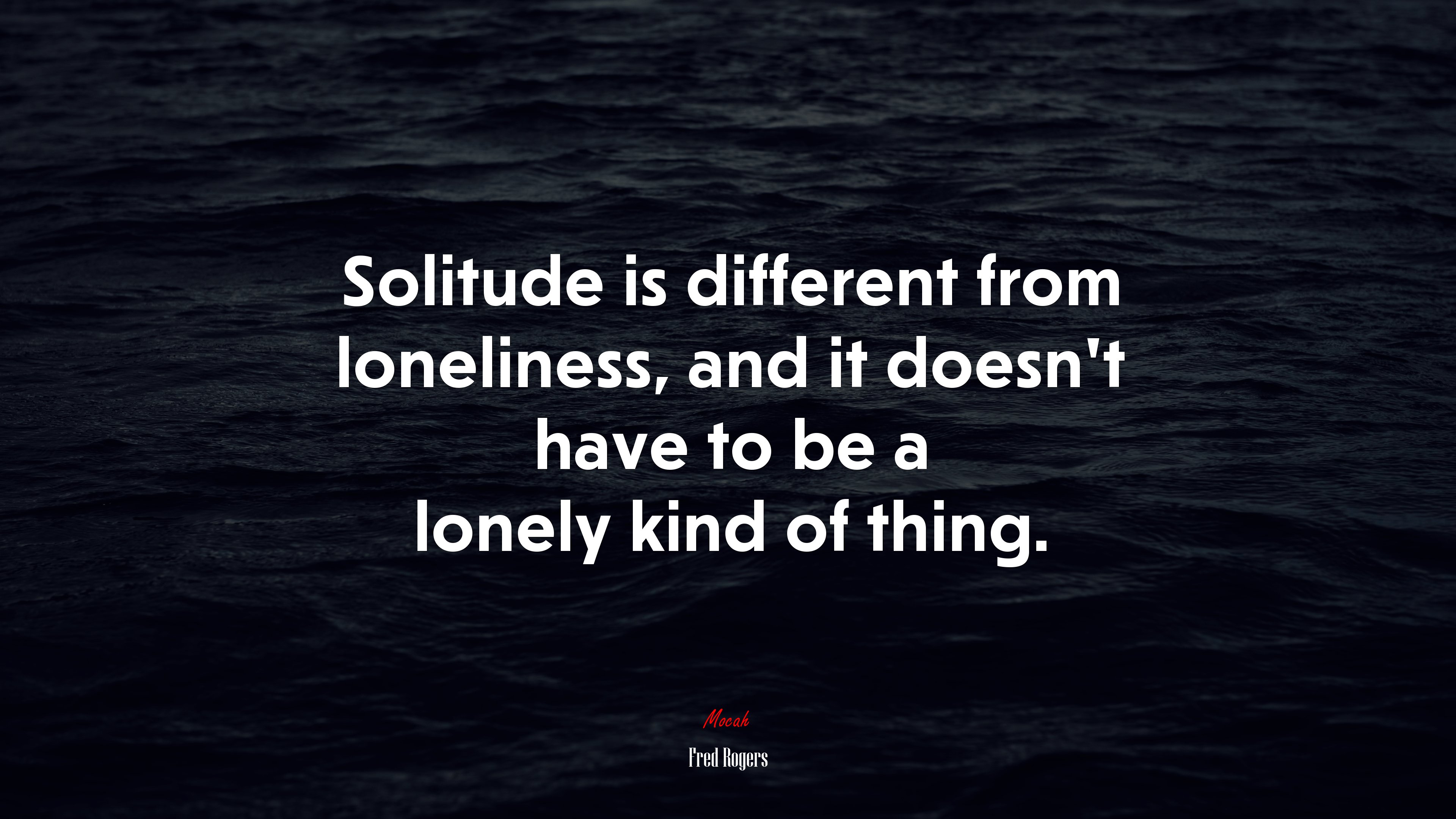 Solitude is different from loneliness, and it doesn’t have to be a lonely kind of thing. | Fred Rogers quote HD Wallpaper