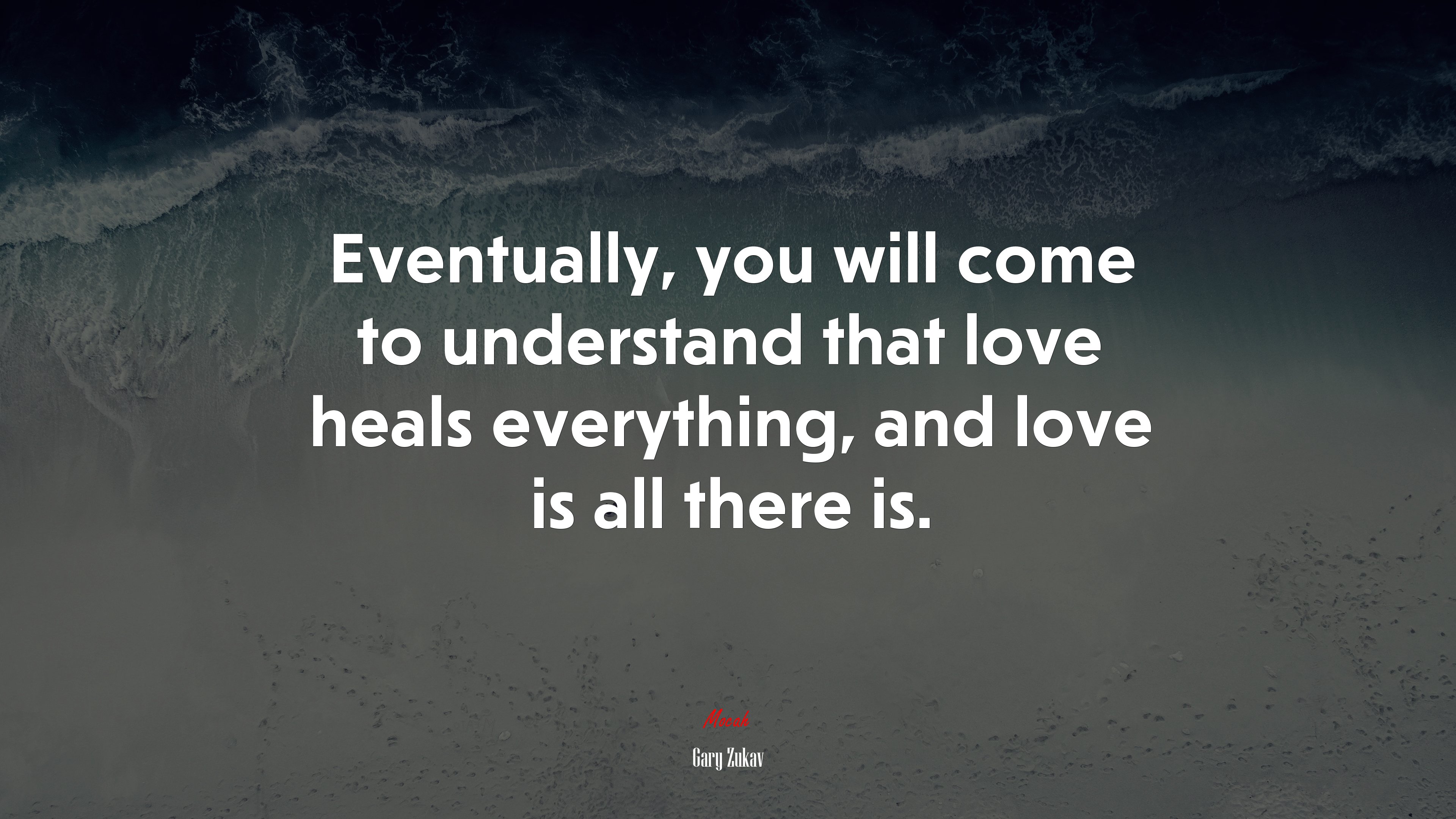Eventually, you will come to understand that love heals everything, and love is all there is. | Gary Zukav quote HD Wallpaper