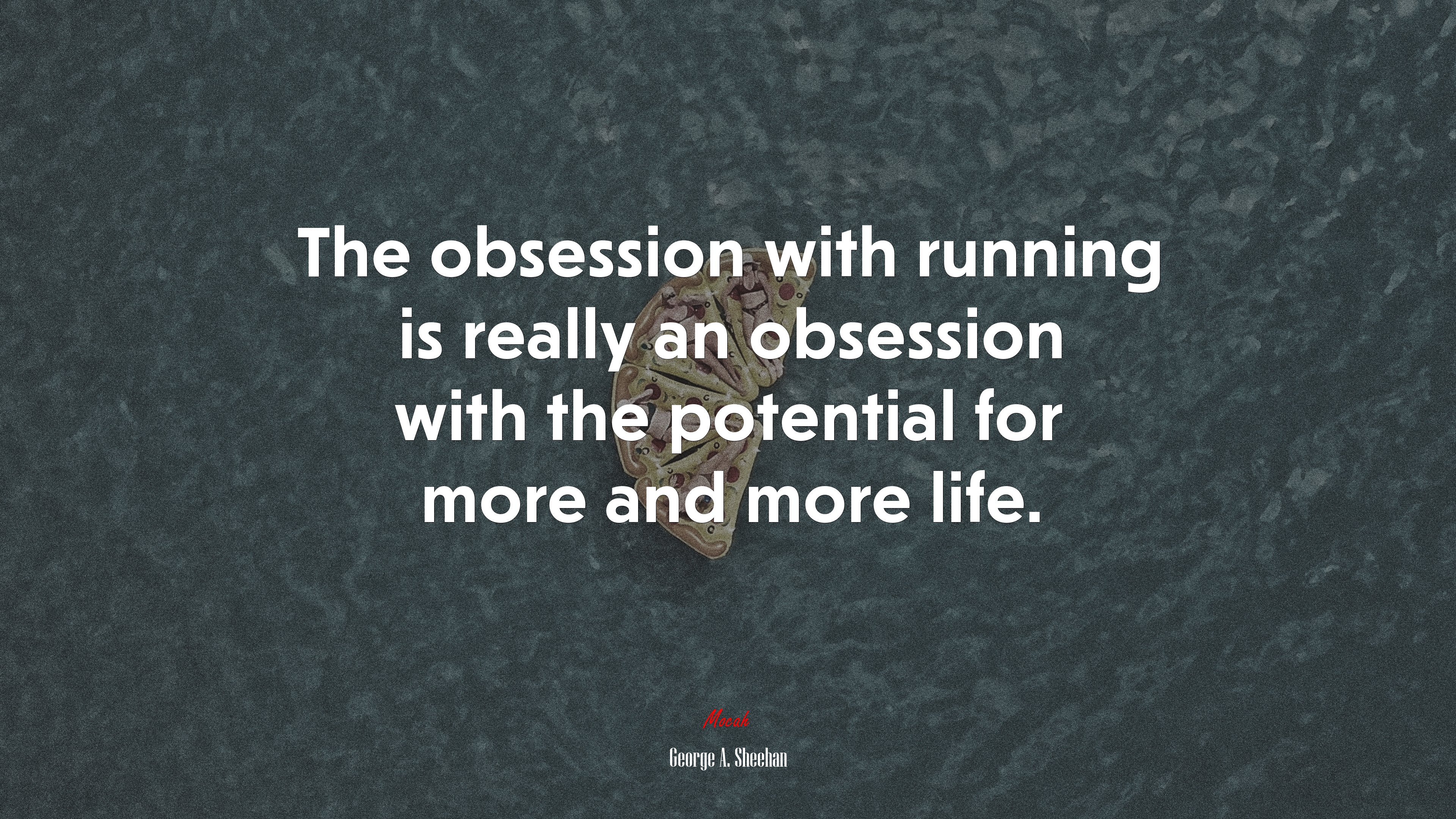 The obsession with running is really an obsession with the potential for more and more life. | George A. Sheehan quote HD Wallpaper