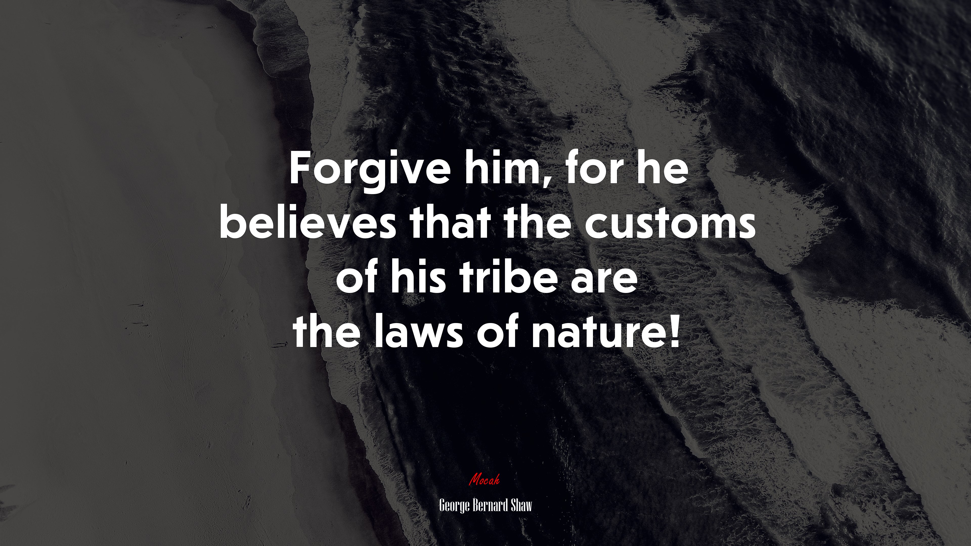 Forgive him, for he believes that the customs of his tribe are the laws of nature! | George Bernard Shaw quote HD Wallpaper