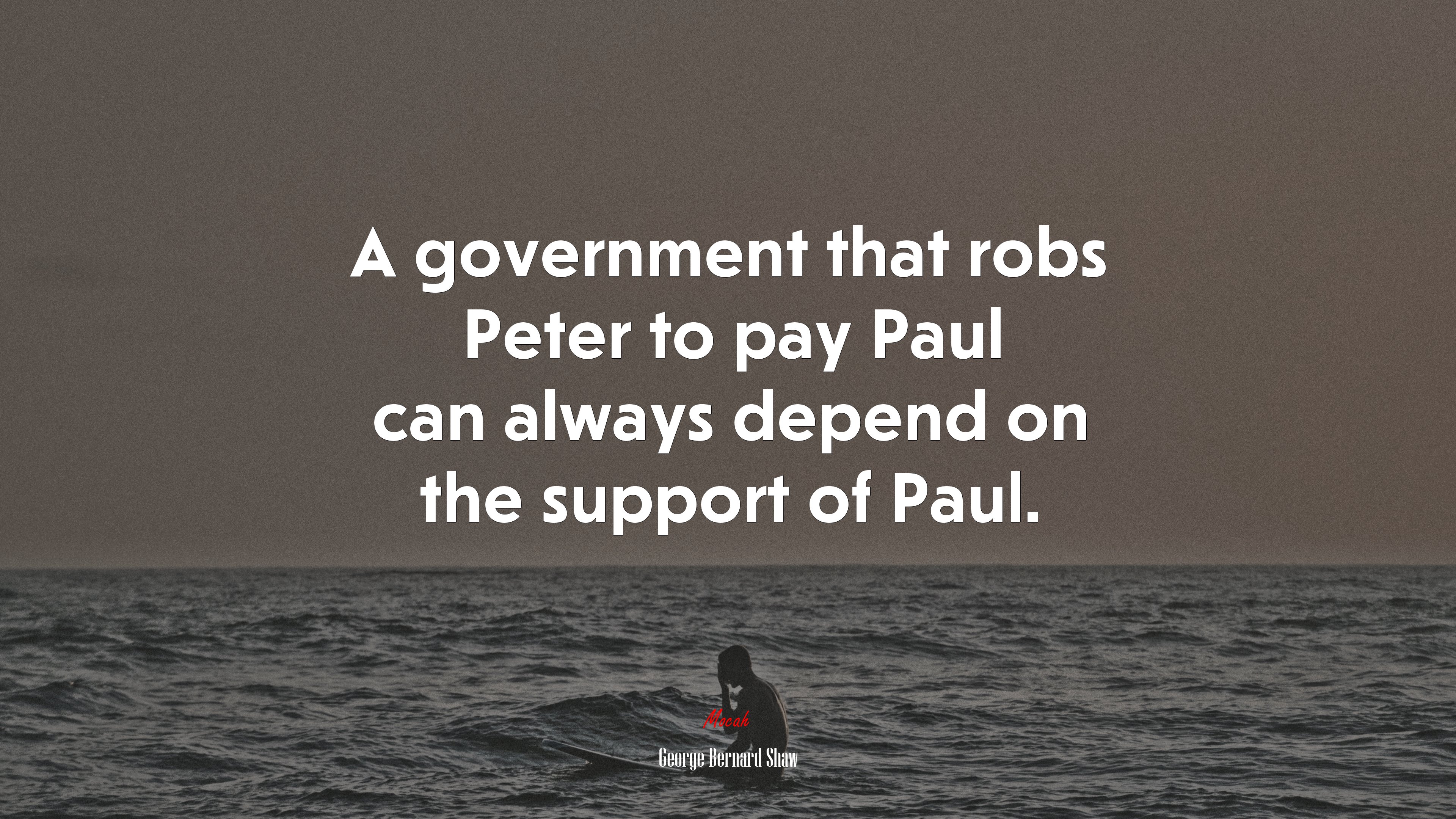 A government that robs Peter to pay Paul can always depend on the support of Paul. | George Bernard Shaw quote HD Wallpaper