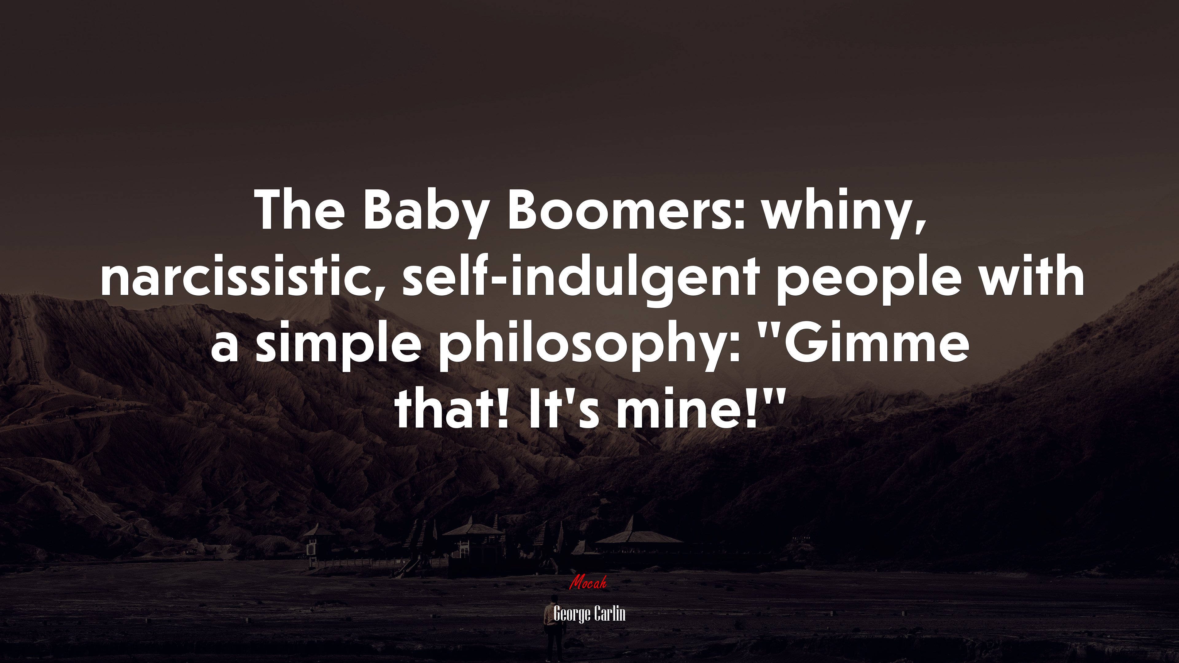The Baby Boomers: whiny, narcissistic, self-indulgent people with a simple philosophy: “Gimme that! It’s mine!” | George Carlin quote HD Wallpaper